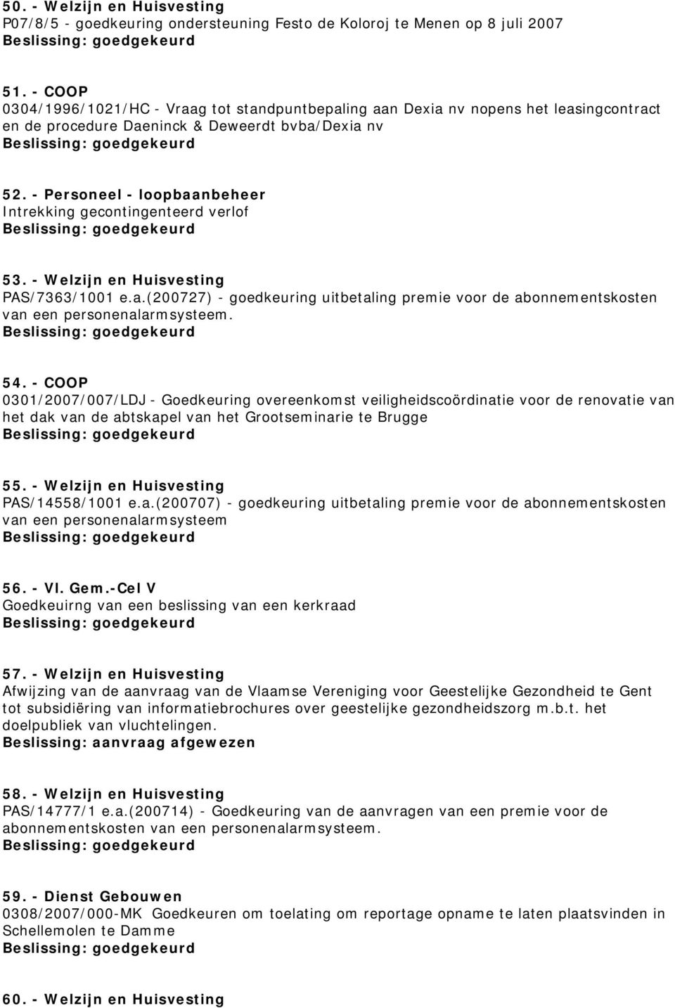 - Personeel - loopbaanbeheer Intrekking gecontingenteerd verlof 53. - Welzijn en Huisvesting PAS/7363/1001 e.a.(200727) - goedkeuring uitbetaling premie voor de abonnementskosten van een personenalarmsysteem.