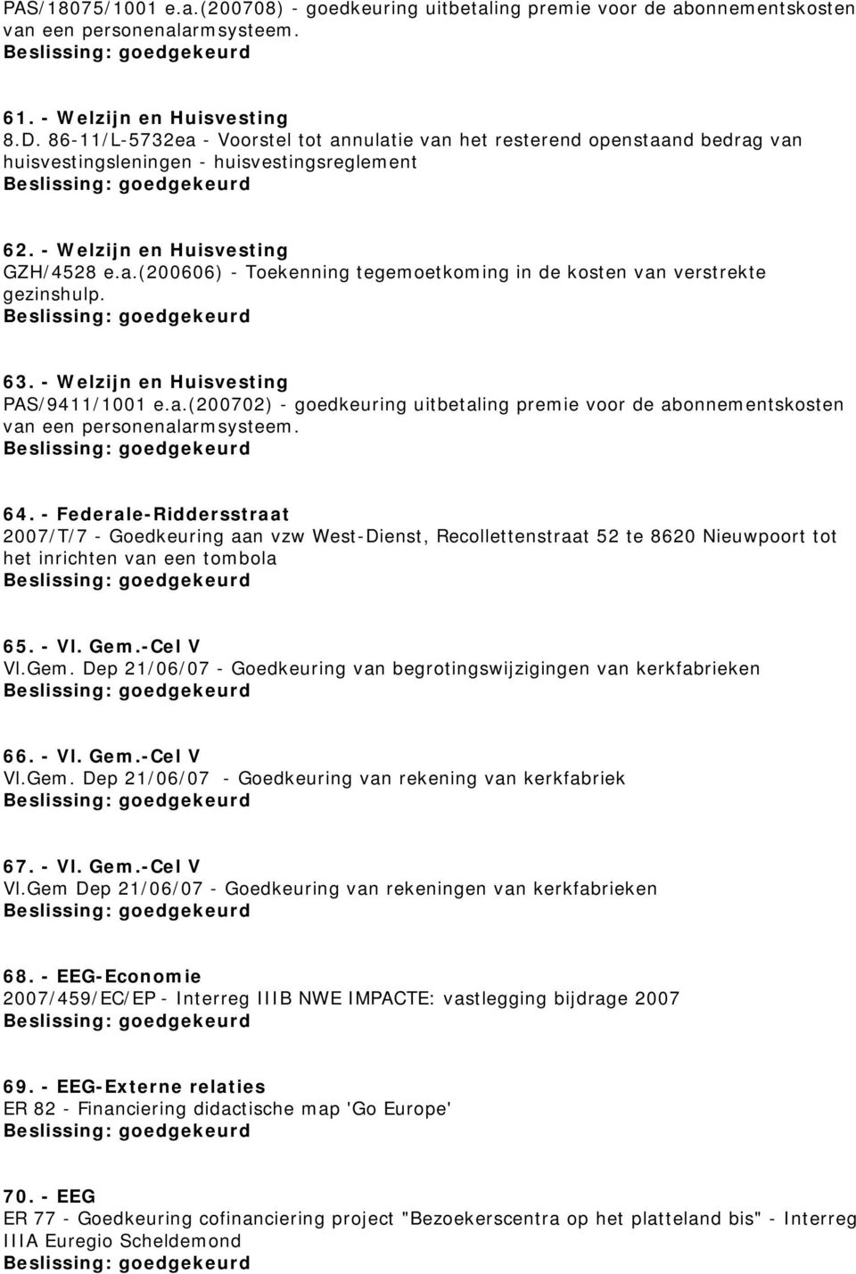 63. - Welzijn en Huisvesting PAS/9411/1001 e.a.(200702) - goedkeuring uitbetaling premie voor de abonnementskosten van een personenalarmsysteem. 64.