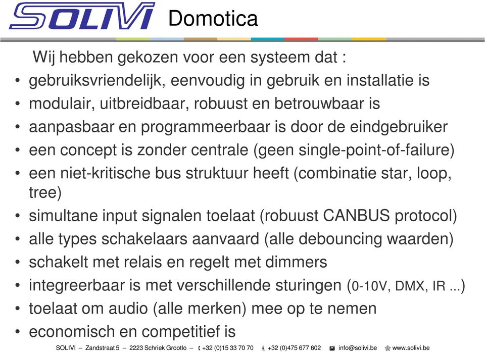 (combinatie star, loop, tree) simultane input signalen toelaat (robuust CANBUS protocol) alle types schakelaars aanvaard (alle debouncing waarden) schakelt met