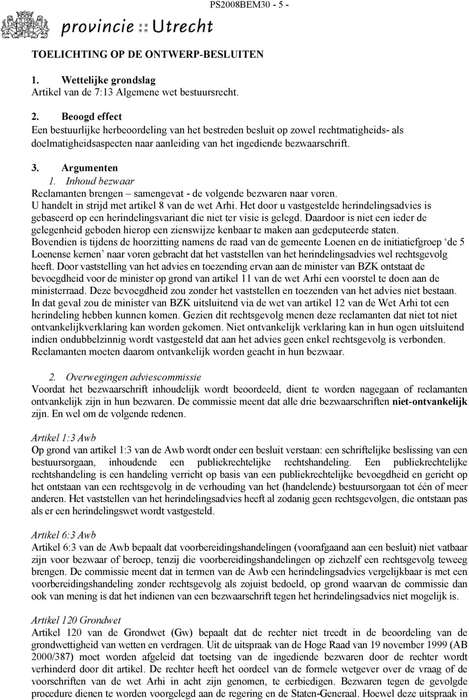 Inhoud bezwaar Reclamanten brengen samengevat - de volgende bezwaren naar voren. U handelt in strijd met artikel 8 van de wet Arhi.