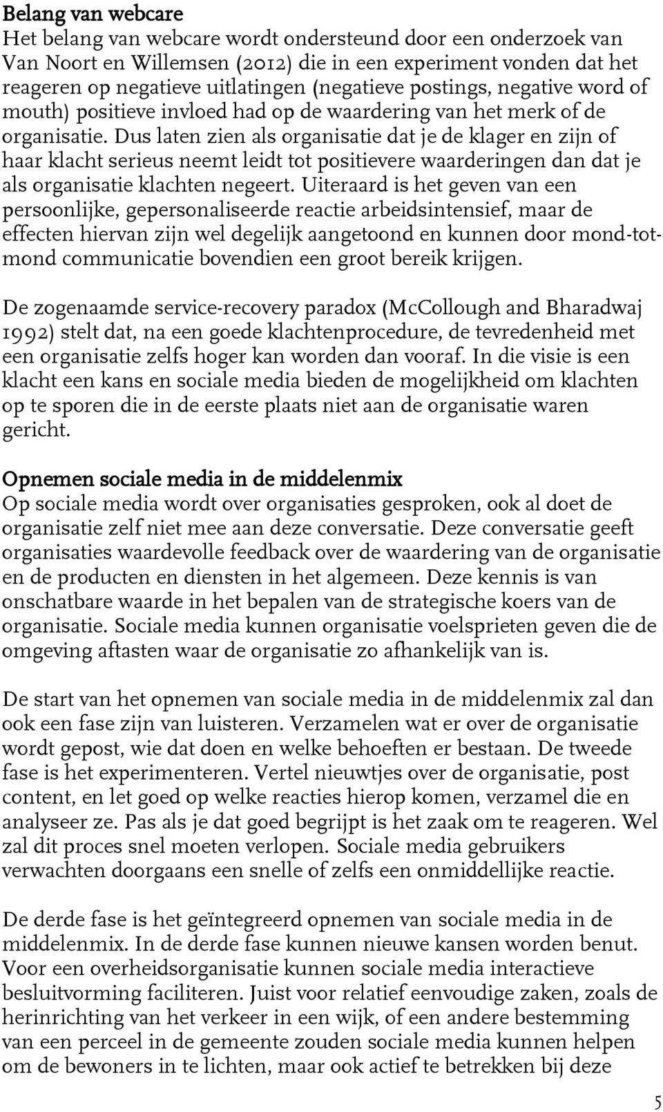 Dus laten zien als organisatie dat je de klager en zijn of haar klacht serieus neemt leidt tot positievere waarderingen dan dat je als organisatie klachten negeert.