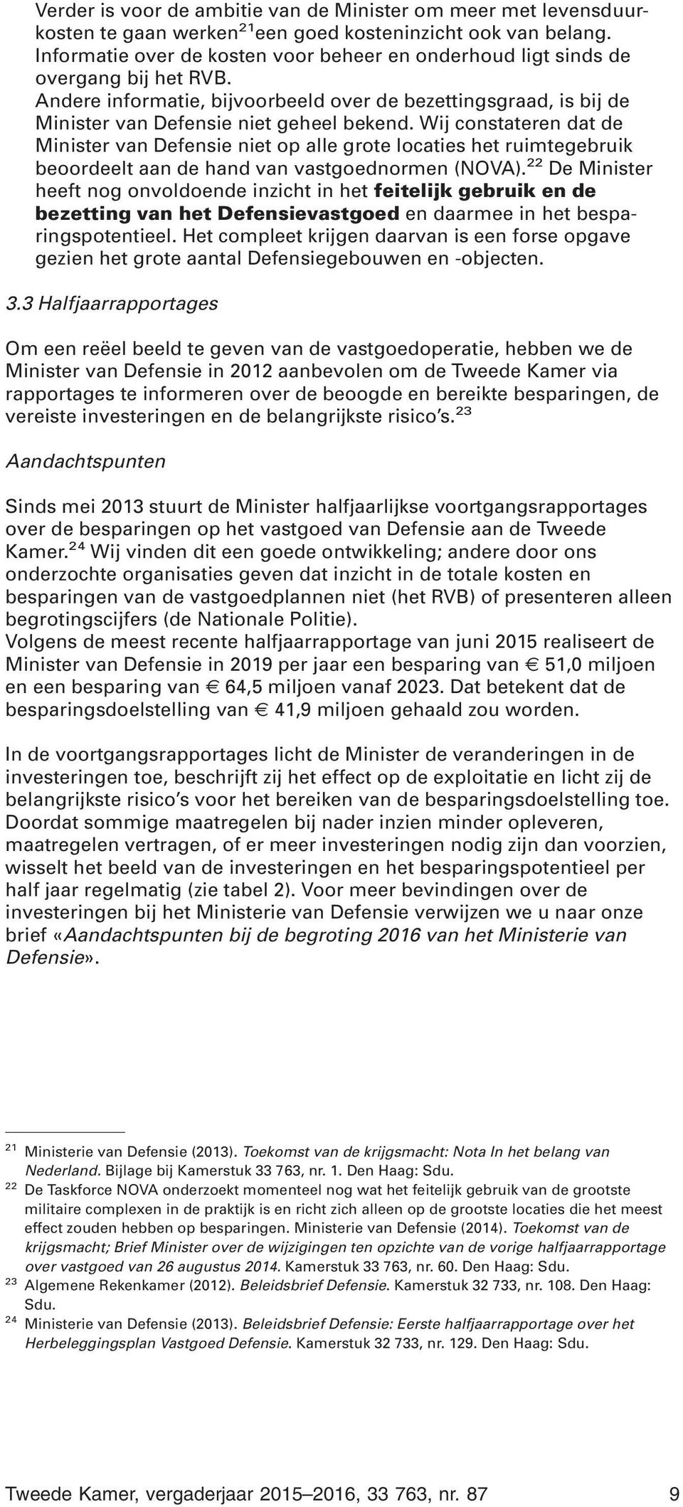 Wij constateren dat de Minister van Defensie niet op alle grote locaties het ruimtegebruik beoordeelt aan de hand van vastgoednormen (NOVA).