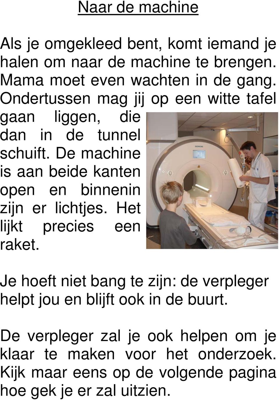 De machine is aan beide kanten open en binnenin zijn er lichtjes. Het lijkt precies een raket.