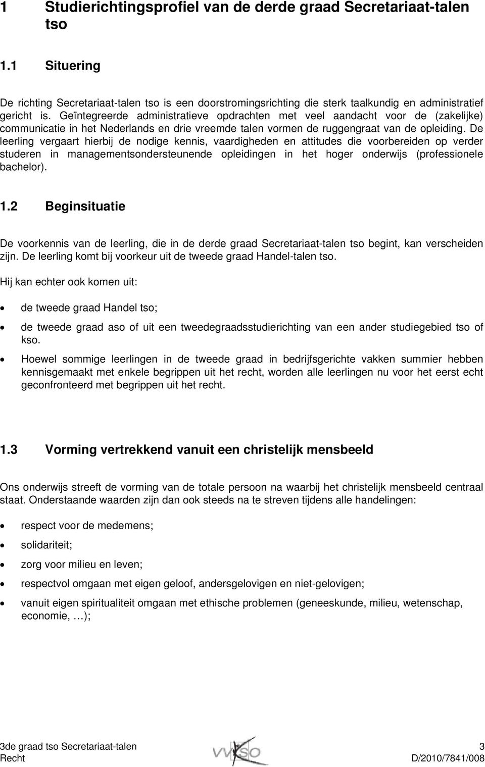 De leerling vergaart hierbij de nodige kennis, vaardigheden en attitudes die voorbereiden op verder studeren in managementsondersteunende opleidingen in het hoger onderwijs (professionele bachelor).