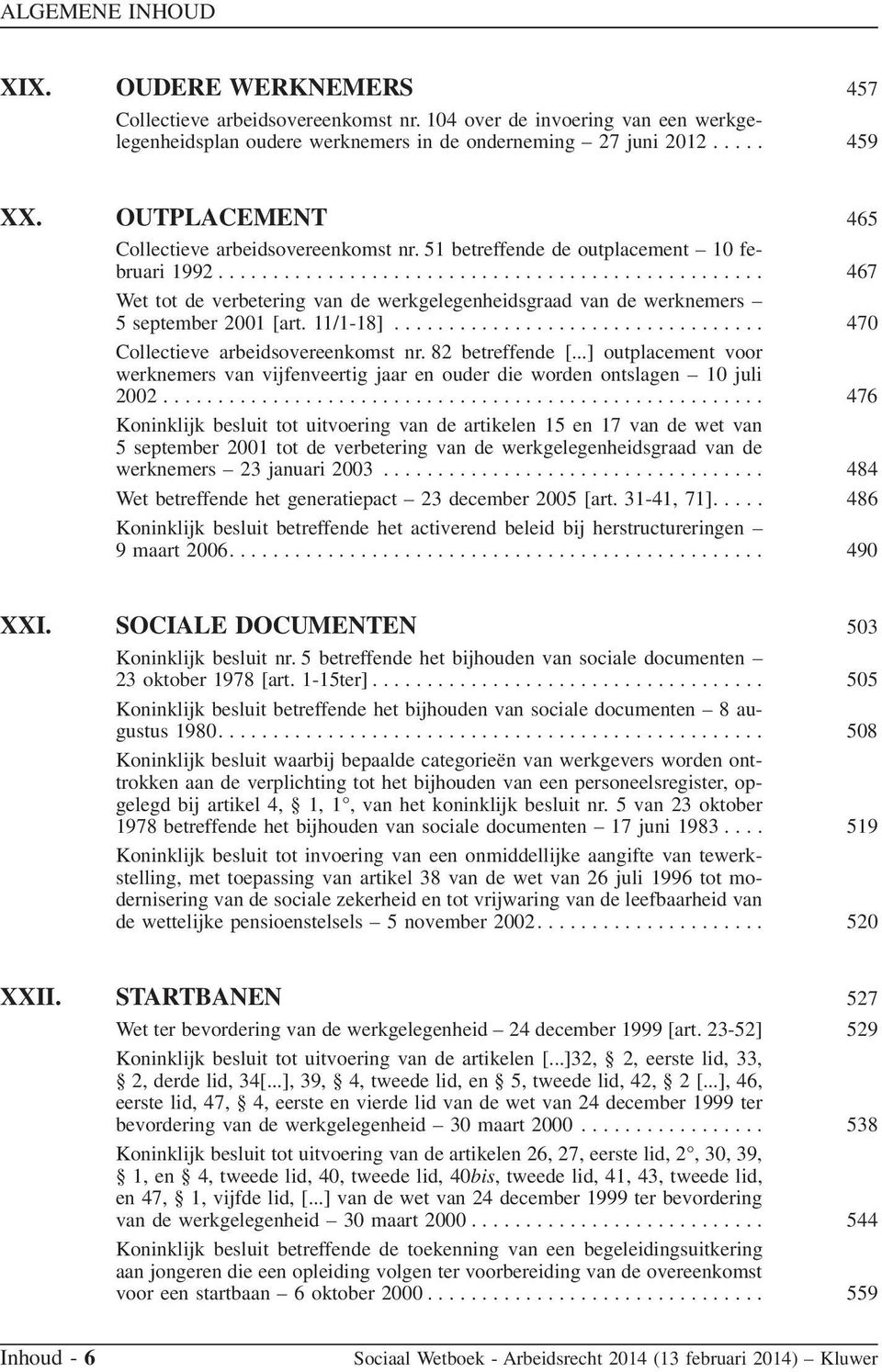 11/1-18]... 470 Collectieve arbeidsovereenkomst nr. 82 betreffende [...] outplacement voor werknemers van vijfenveertig jaar en ouder die worden ontslagen 10 juli 2002.