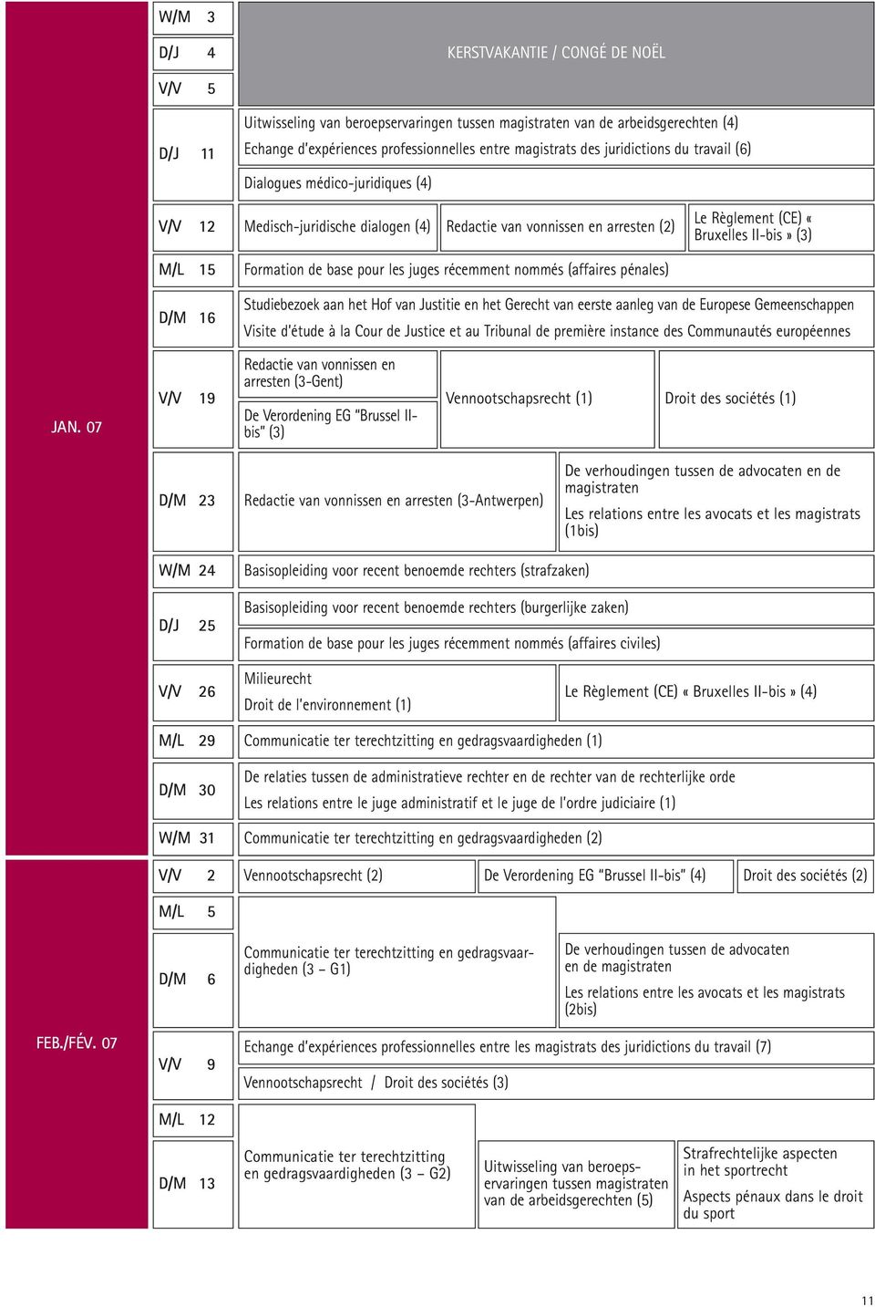 (affaires pénales) Le Règlement (CE) «Bruxelles II-bis» (3) D/M 16 Studiebezoek aan het Hof van Justitie en het Gerecht van eerste aanleg van de Europese Gemeenschappen Visite d étude à la Cour de