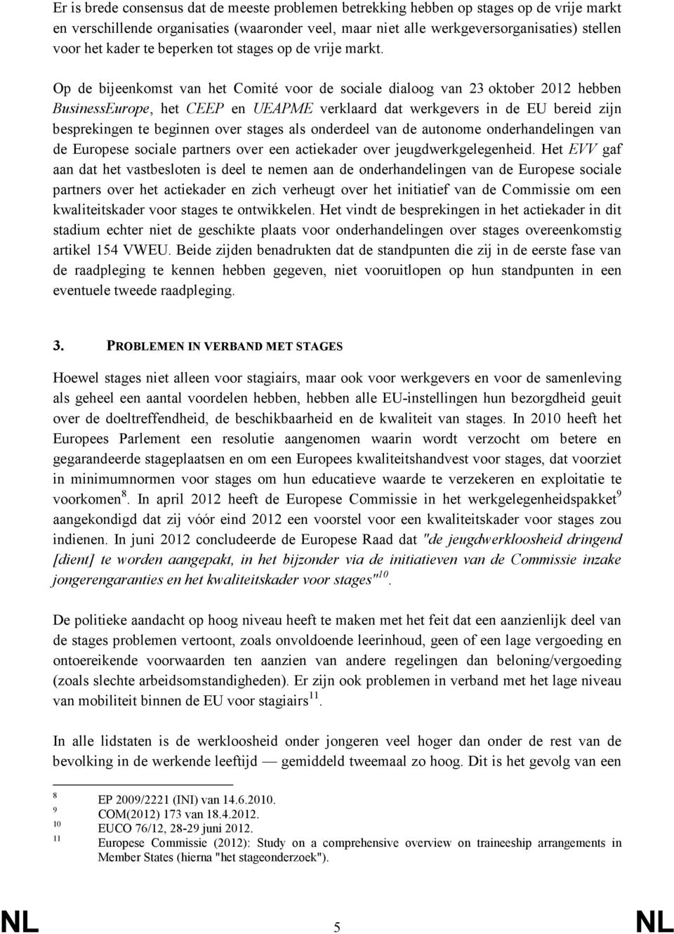 Op de bijeenkomst van het Comité voor de sociale dialoog van 23 oktober 2012 hebben BusinessEurope, het CEEP en UEAPME verklaard dat werkgevers in de EU bereid zijn besprekingen te beginnen over