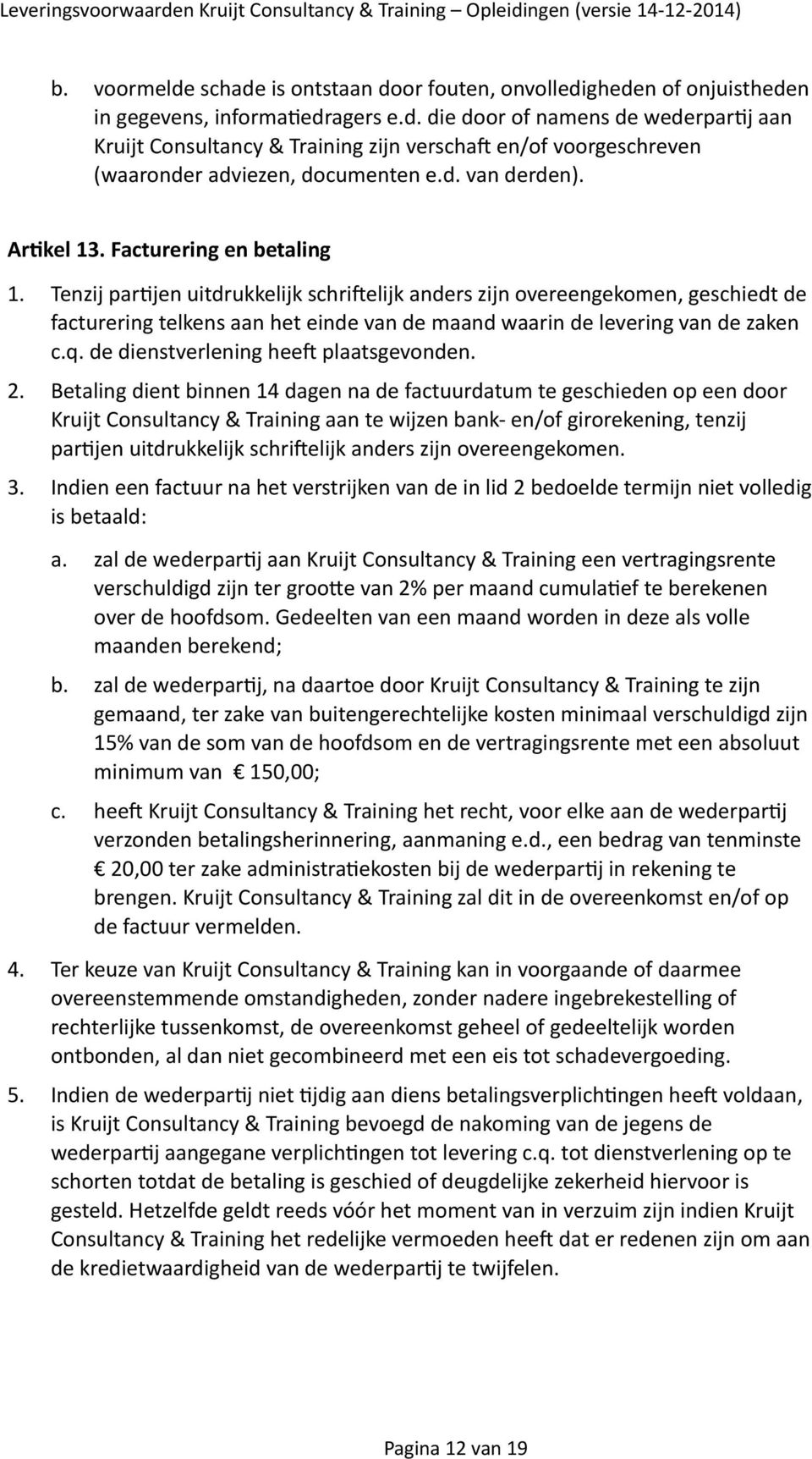 Tenzij parnjen uitdrukkelijk schriqelijk anders zijn overeengekomen, geschiedt de facturering telkens aan het einde van de maand waarin de levering van de zaken c.q. de dienstverlening heeq plaatsgevonden.