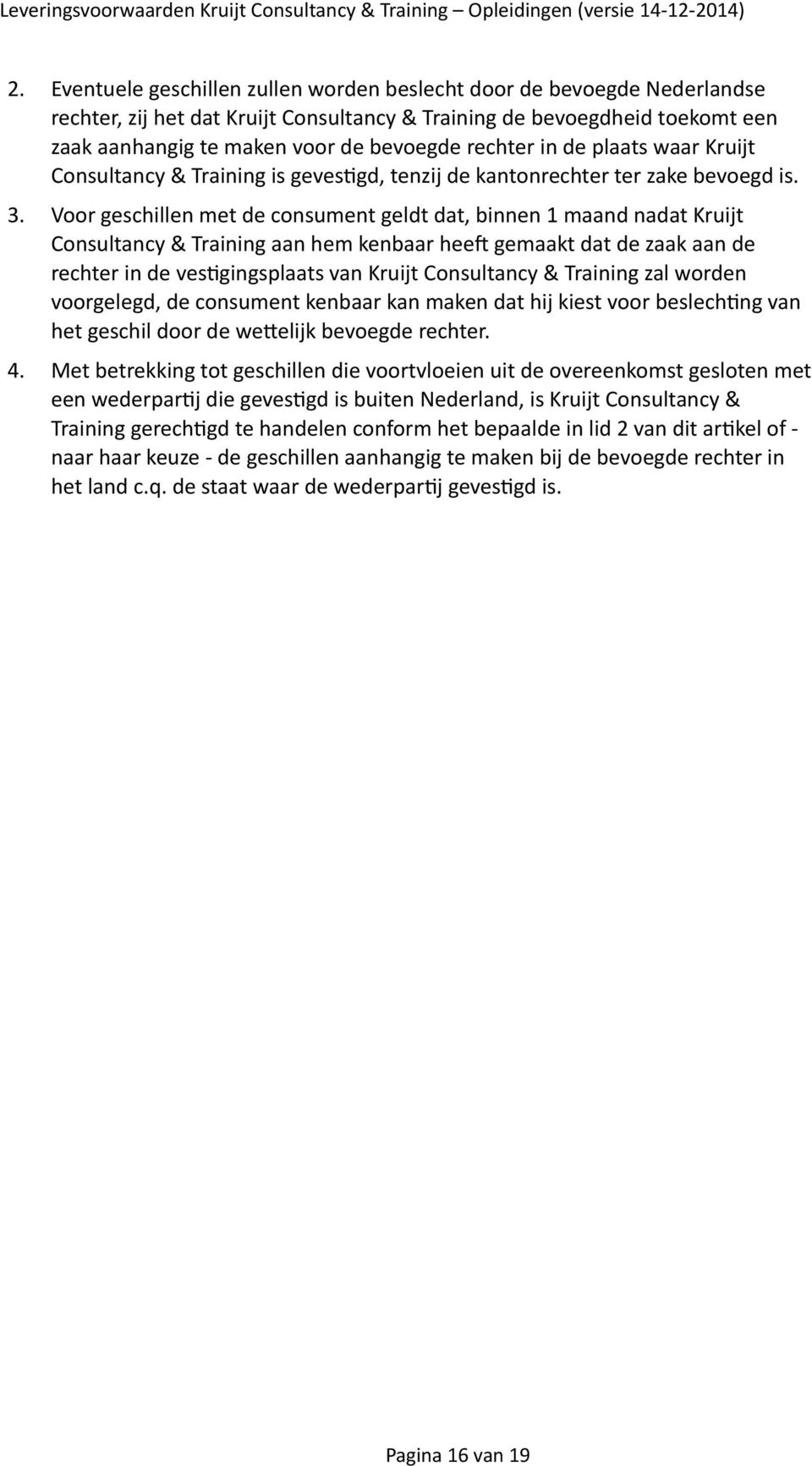 Voor geschillen met de consument geldt dat, binnen 1 maand nadat Kruijt Consultancy & Training aan hem kenbaar heeq gemaakt dat de zaak aan de rechter in de vesngingsplaats van Kruijt Consultancy &