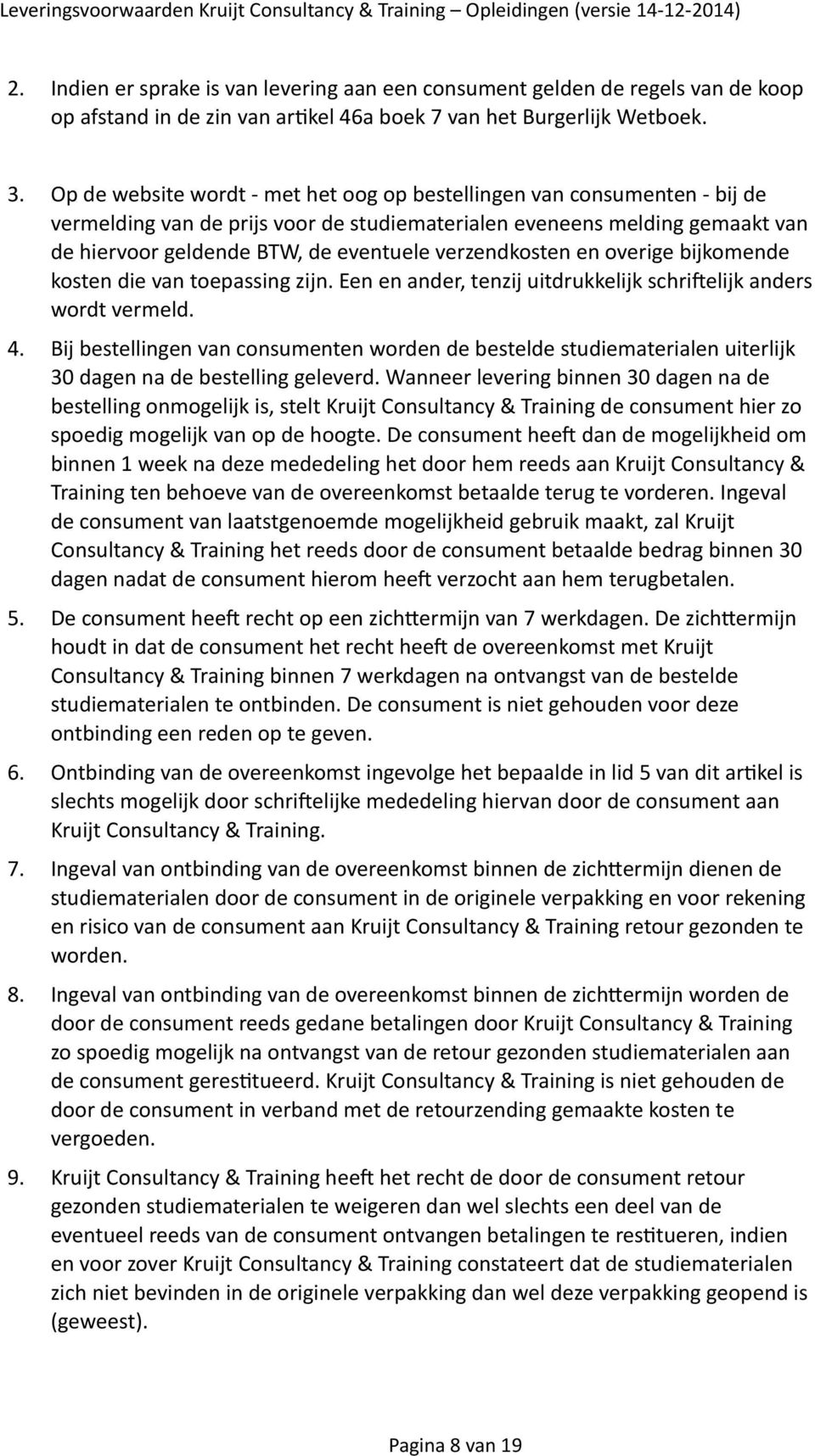 verzendkosten en overige bijkomende kosten die van toepassing zijn. Een en ander, tenzij uitdrukkelijk schriqelijk anders wordt vermeld. 4.