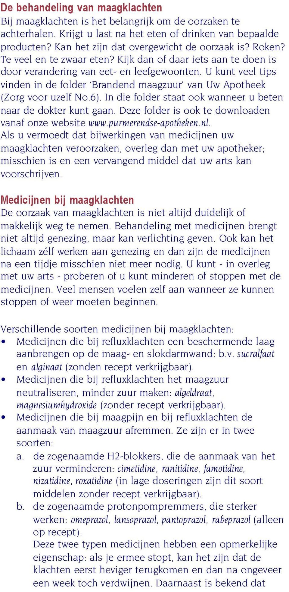 U kunt veel tips vinden in de folder Brandend maagzuur van Uw Apotheek (Zorg voor uzelf No.6). In die folder staat ook wanneer u beten naar de dokter kunt gaan.