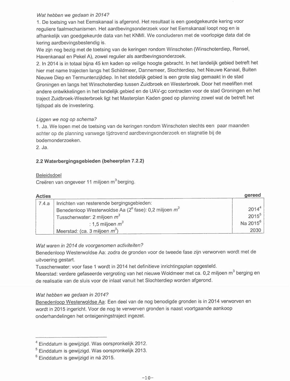 We zijn nog bezig met de toetsing van de keringen random Winschoten (Winschoterdiep, Rensei, Havenkanaal en Pekel A), zowel regulier als aardbevingsonderzoek. 2.