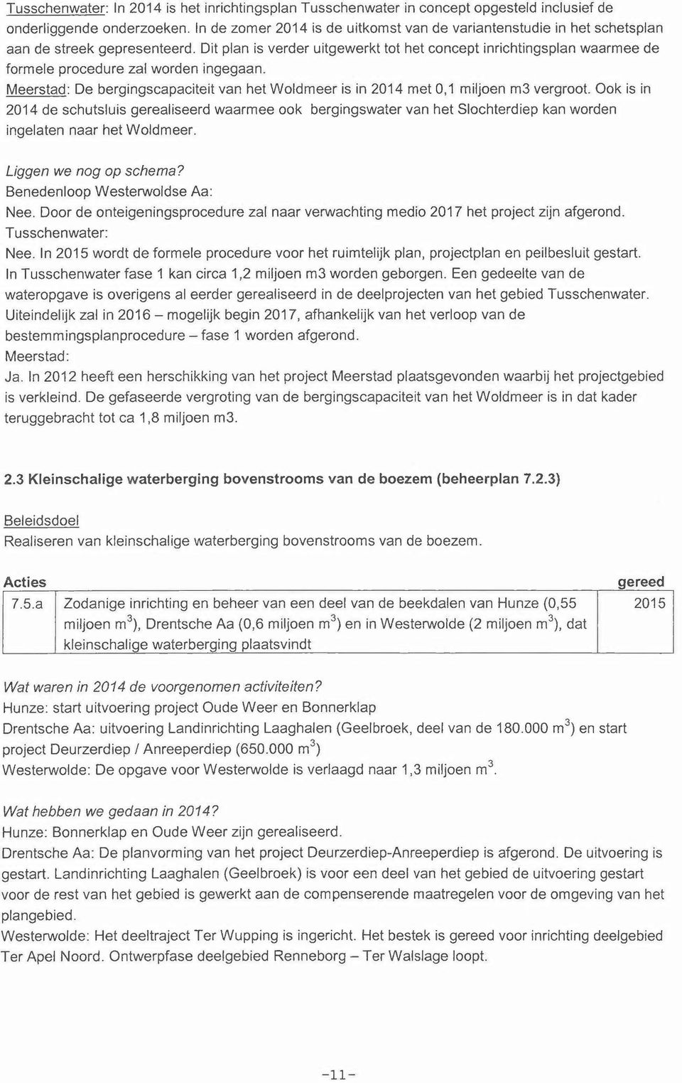 Dit plan is verder uitgewerkt tot het concept inrichtingsplan waarmee de formeie procedure zal worden ingegaan. Meerstad: De bergingscapaciteit van het Woldmeer is in 2014 met 0,1 miljoen m3 vergroot.