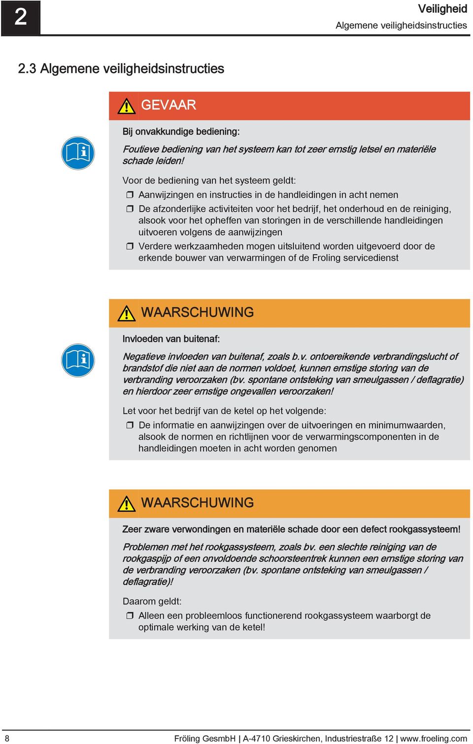 Voor de bediening van het systeem geldt: Aanwijzingen en instructies in de handleidingen in acht nemen De afzonderlijke activiteiten voor het bedrijf, het onderhoud en de reiniging, alsook voor het