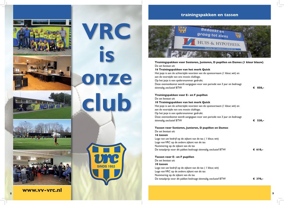 Deze overeenkomst wordt aangegaan voor een periode van 3 jaar en bedraagt éénmalig, exclusief BTW 850,Trainingspakken voor E- en F pupillen 10 Trainingspakken van het merk Quick Het jasje is aan de