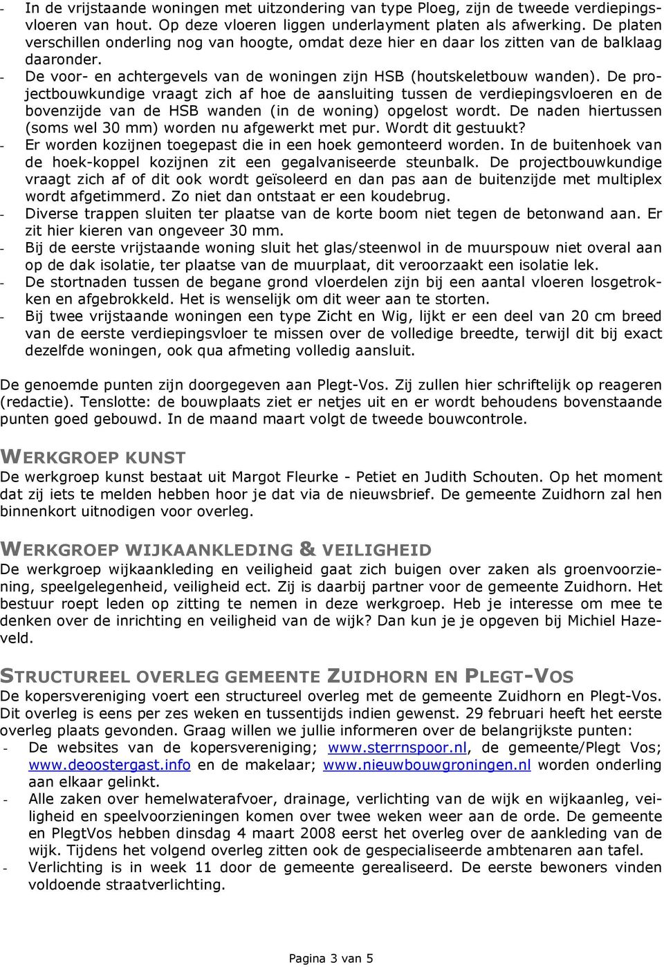 De projectbouwkundige vraagt zich af hoe de aansluiting tussen de verdiepingsvloeren en de bovenzijde van de HSB wanden (in de woning) opgelost wordt.