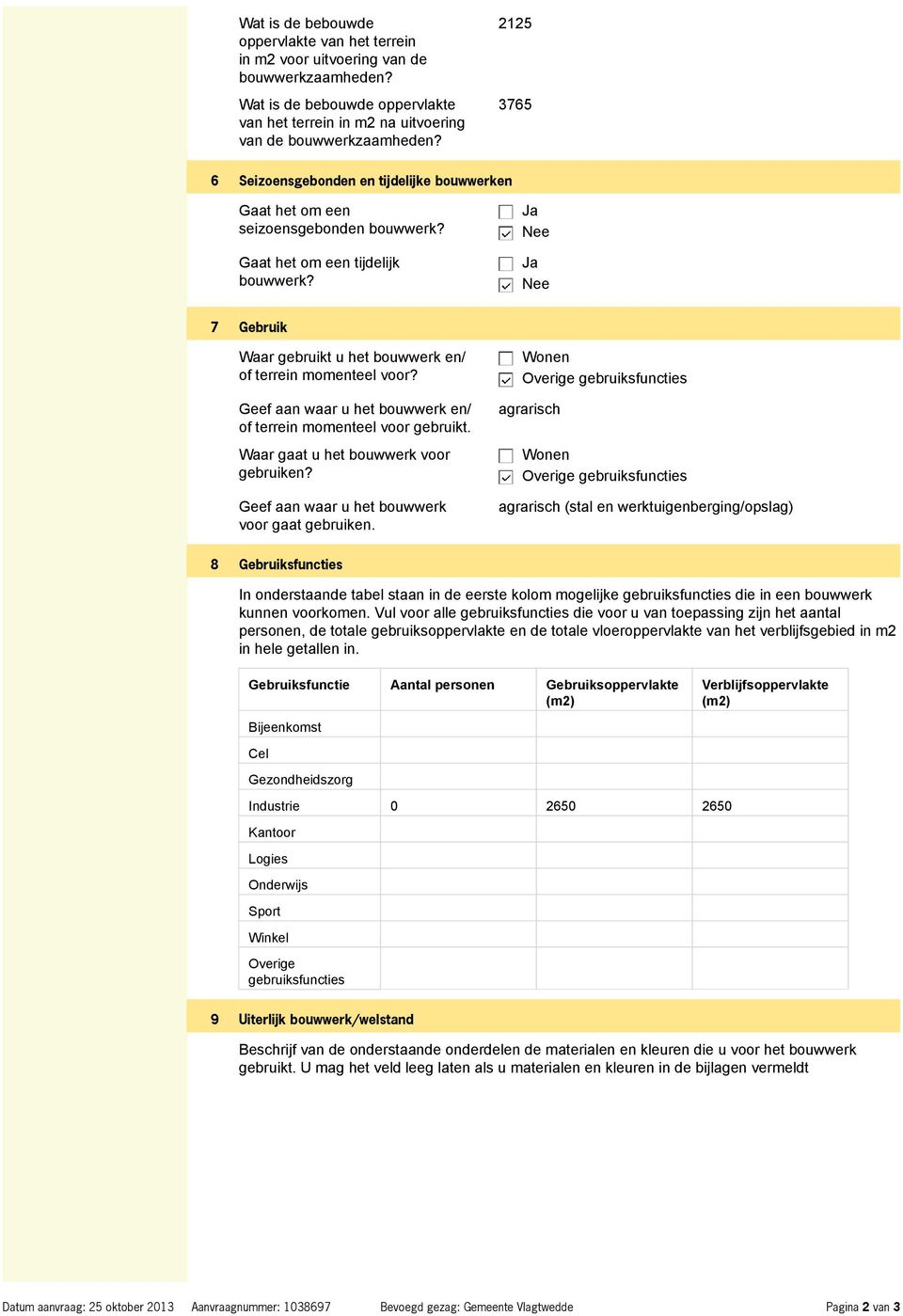 7 Gebruik Waar gebruikt u het bouwwerk en/ of terrein momenteel voor? Geef aan waar u het bouwwerk en/ of terrein momenteel voor gebruikt. Waar gaat u het bouwwerk voor gebruiken?