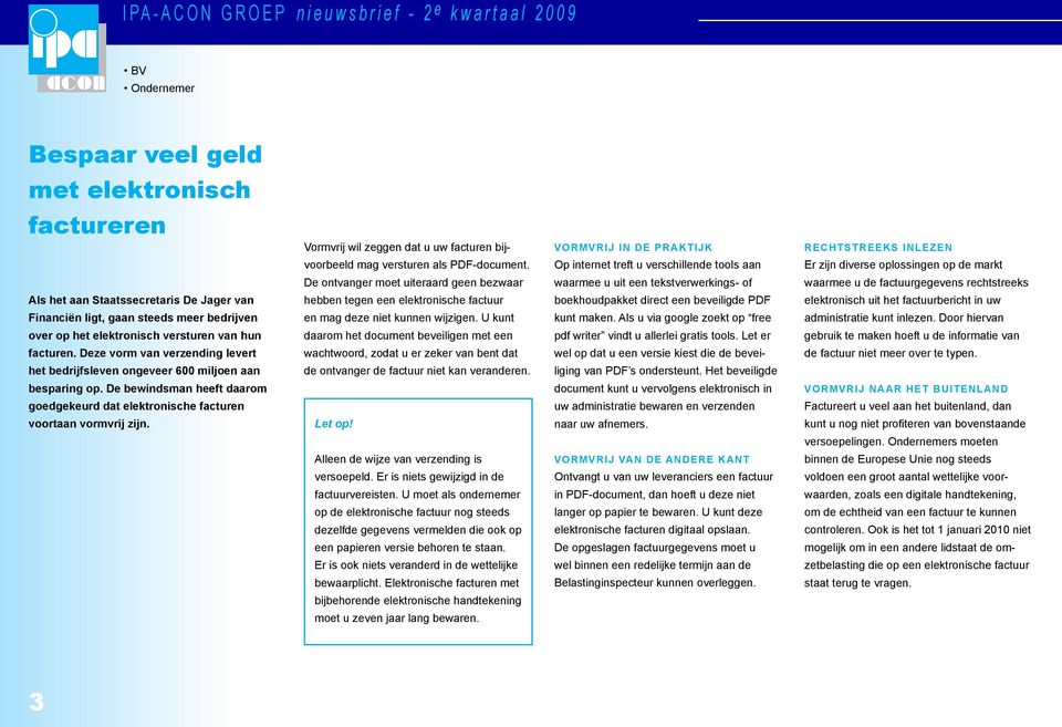 Vormvrij wil zeggen dat u uw facturen bijvoorbeeld mag versturen als PDF-document. De ontvanger moet uiteraard geen bezwaar hebben tegen een elektronische factuur en mag deze niet kunnen wijzigen.