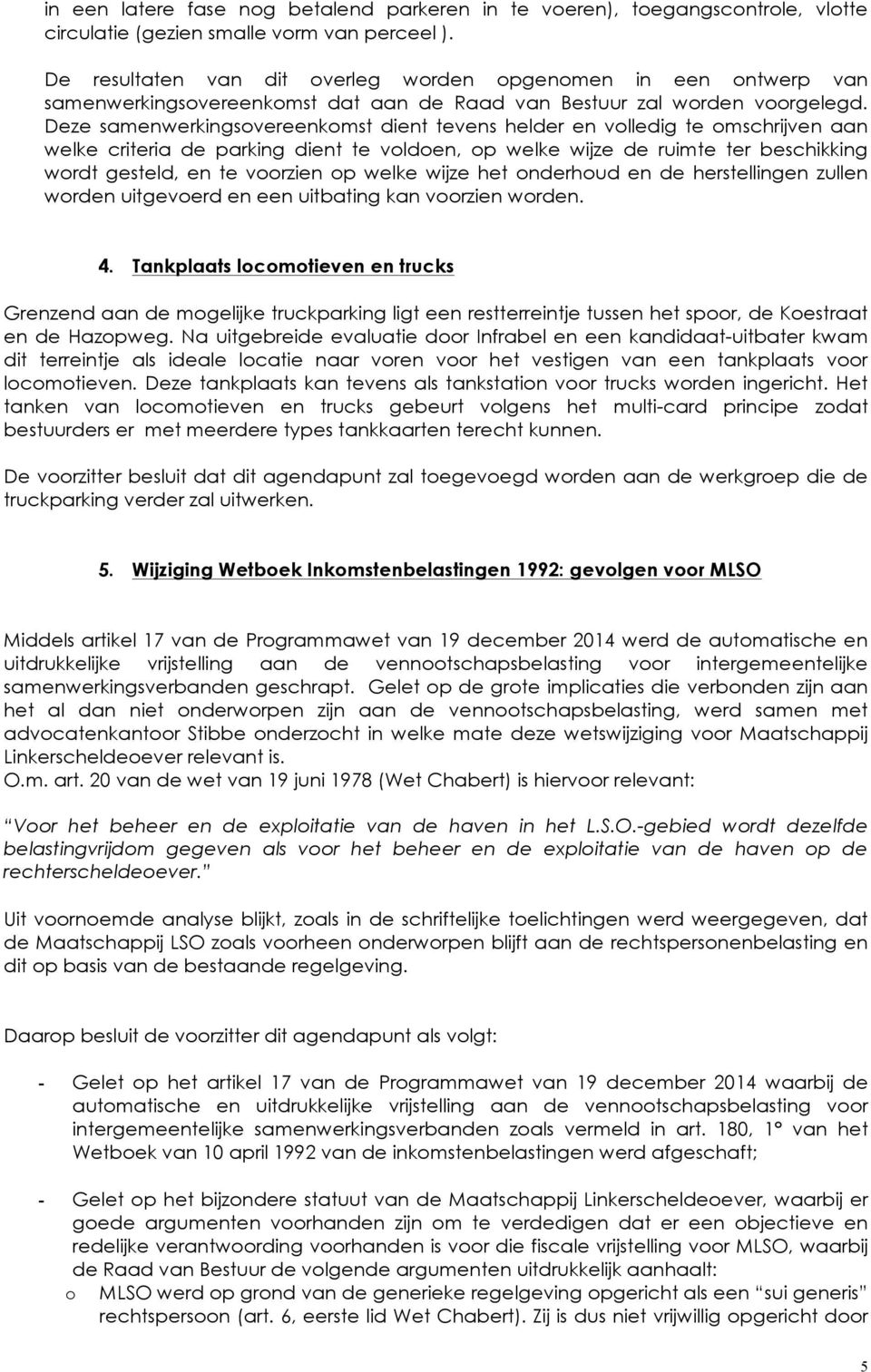 Deze samenwerkingsovereenkomst dient tevens helder en volledig te omschrijven aan welke criteria de parking dient te voldoen, op welke wijze de ruimte ter beschikking wordt gesteld, en te voorzien op