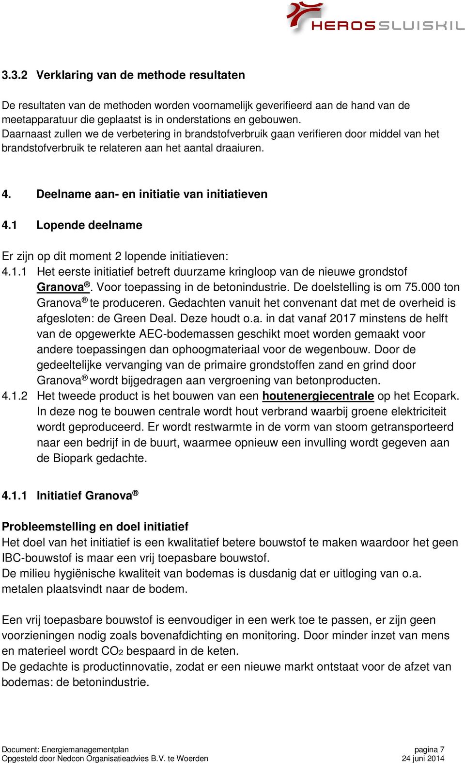 1 Lopende deelname Er zijn op dit moment 2 lopende initiatieven: 4.1.1 Het eerste initiatief betreft duurzame kringloop van de nieuwe grondstof Granova. Voor toepassing in de betonindustrie.