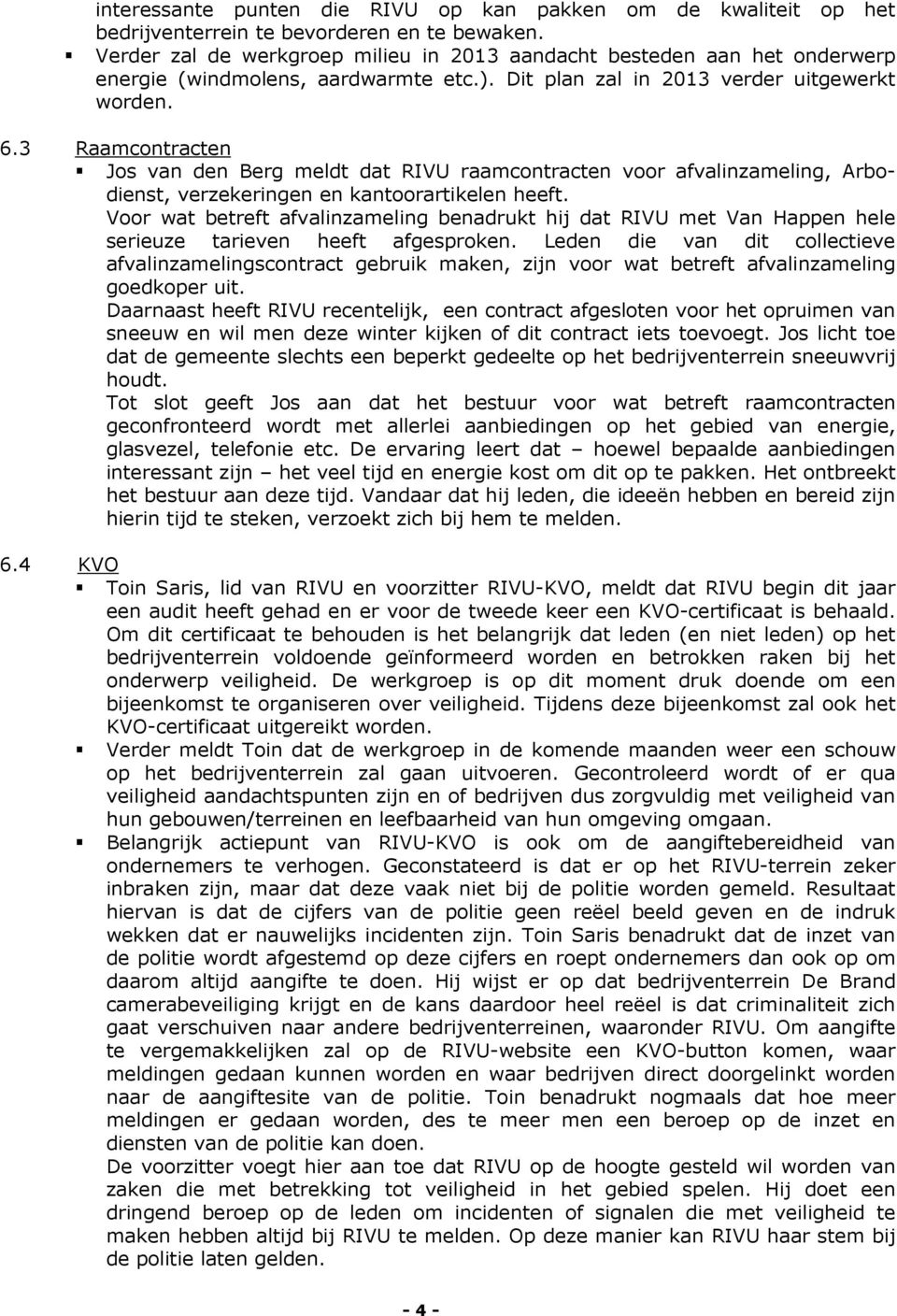3 Raamcontracten Jos van den Berg meldt dat RIVU raamcontracten voor afvalinzameling, Arbodienst, verzekeringen en kantoorartikelen heeft.