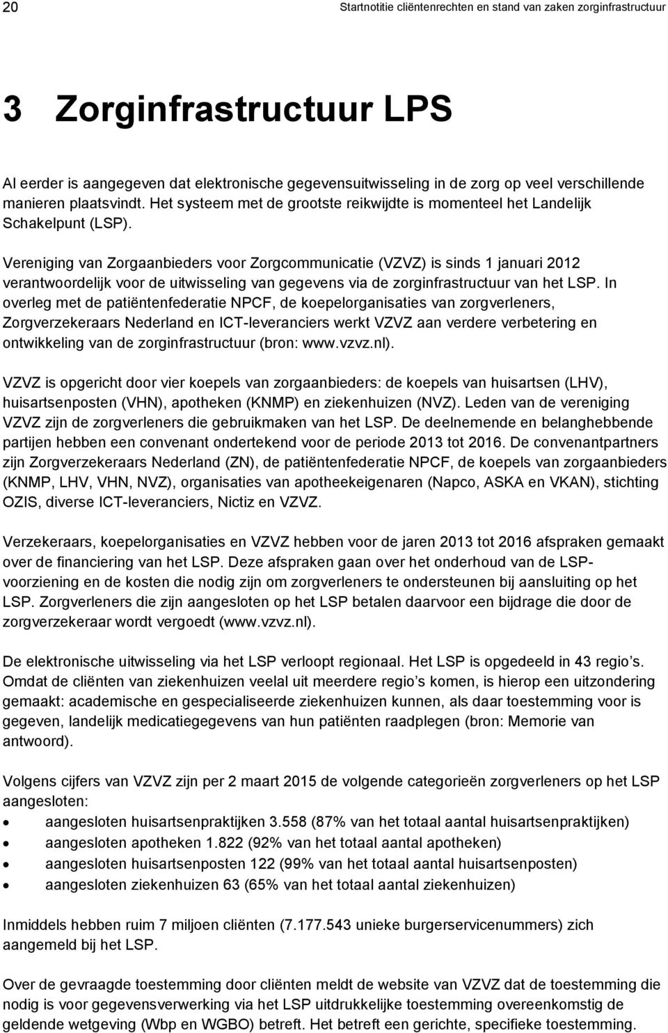 Vereniging van Zorgaanbieders voor Zorgcommunicatie (VZVZ) is sinds 1 januari 2012 verantwoordelijk voor de uitwisseling van gegevens via de zorginfrastructuur van het LSP.