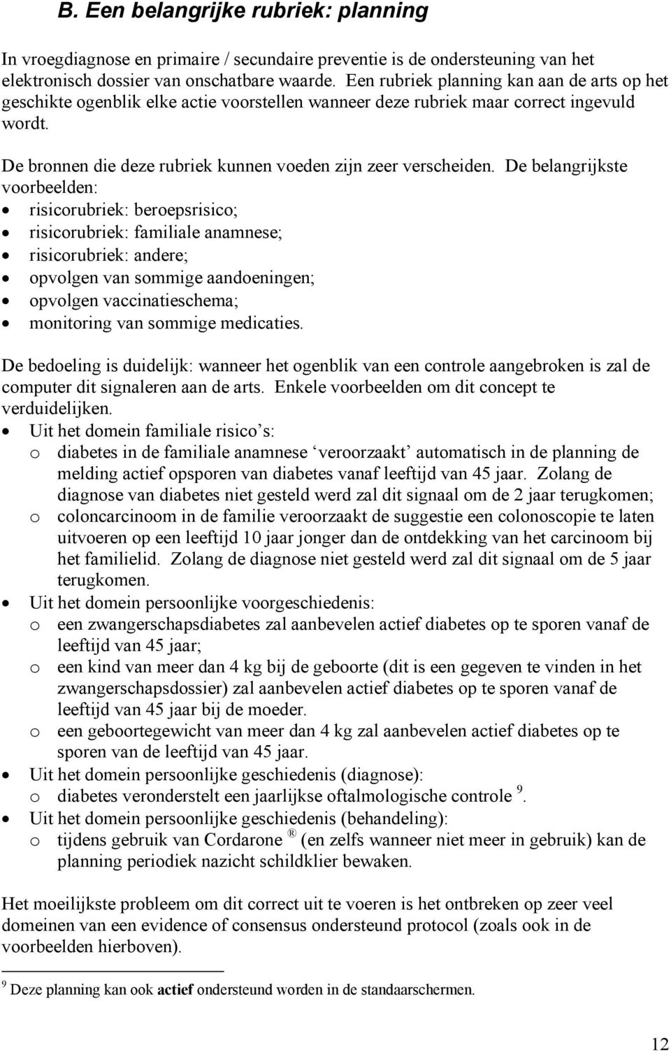 De belangrijkste voorbeelden: risicorubriek: beroepsrisico; risicorubriek: familiale anamnese; risicorubriek: andere; opvolgen van sommige aandoeningen; opvolgen vaccinatieschema; monitoring van