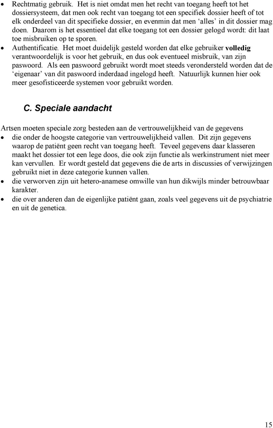 men alles in dit dossier mag doen. Daarom is het essentieel dat elke toegang tot een dossier gelogd wordt: dit laat toe misbruiken op te sporen. Authentificatie.