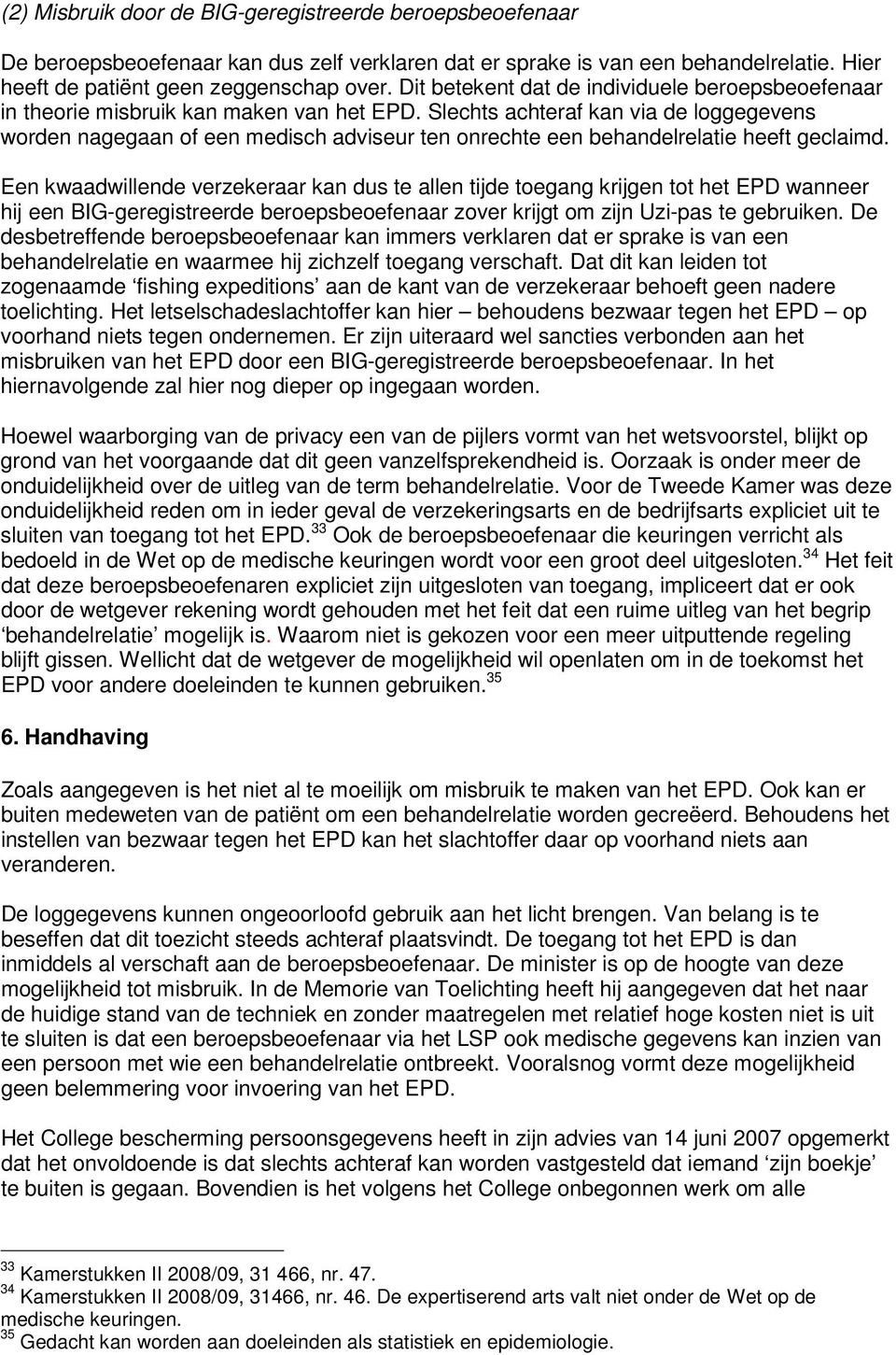 Slechts achteraf kan via de loggegevens worden nagegaan of een medisch adviseur ten onrechte een behandelrelatie heeft geclaimd.