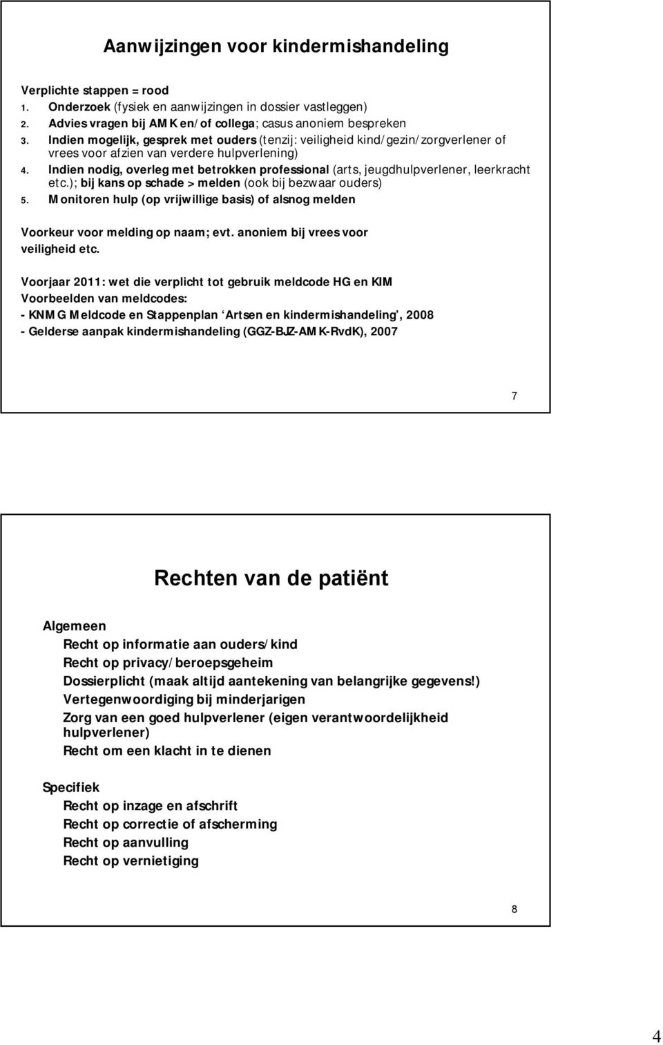 Indien nodig, overleg met betrokken professional (arts, jeugdhulpverlener, leerkracht etc.); bij kans op schade > melden (ook bij bezwaar ouders) 5.