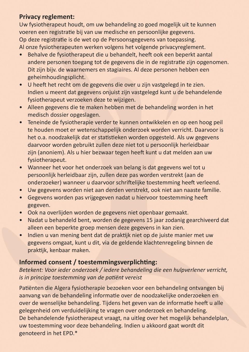 Behalve de fysiotherapeut die u behandelt, heeft ook een beperkt aantal andere personen toegang tot de gegevens die in de registratie zijn opgenomen. Dit zijn bijv. de waarnemers en stagiaires.