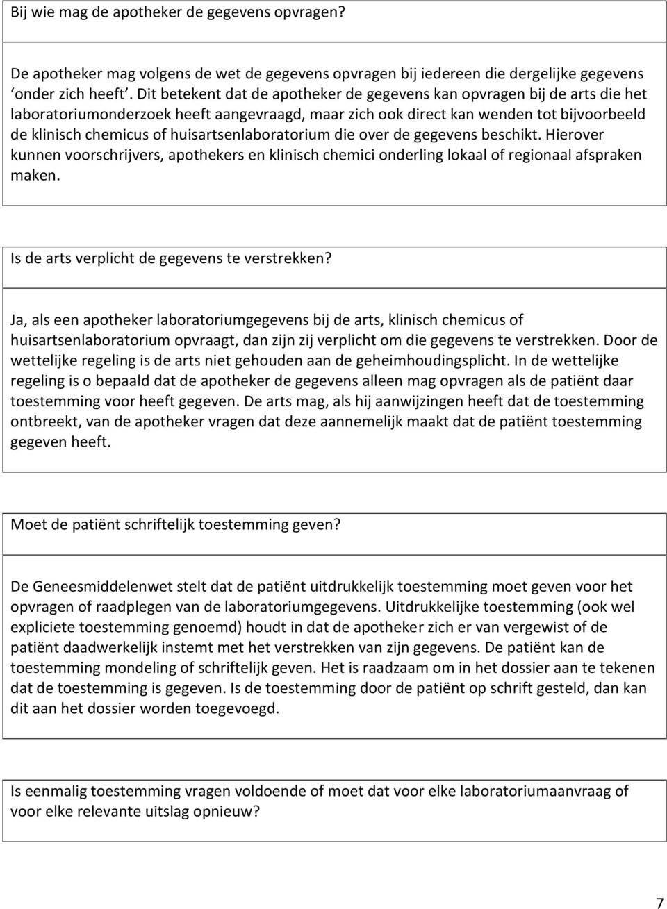 huisartsenlaboratorium die over de gegevens beschikt. Hierover kunnen voorschrijvers, apothekers en klinisch chemici onderling lokaal of regionaal afspraken maken.