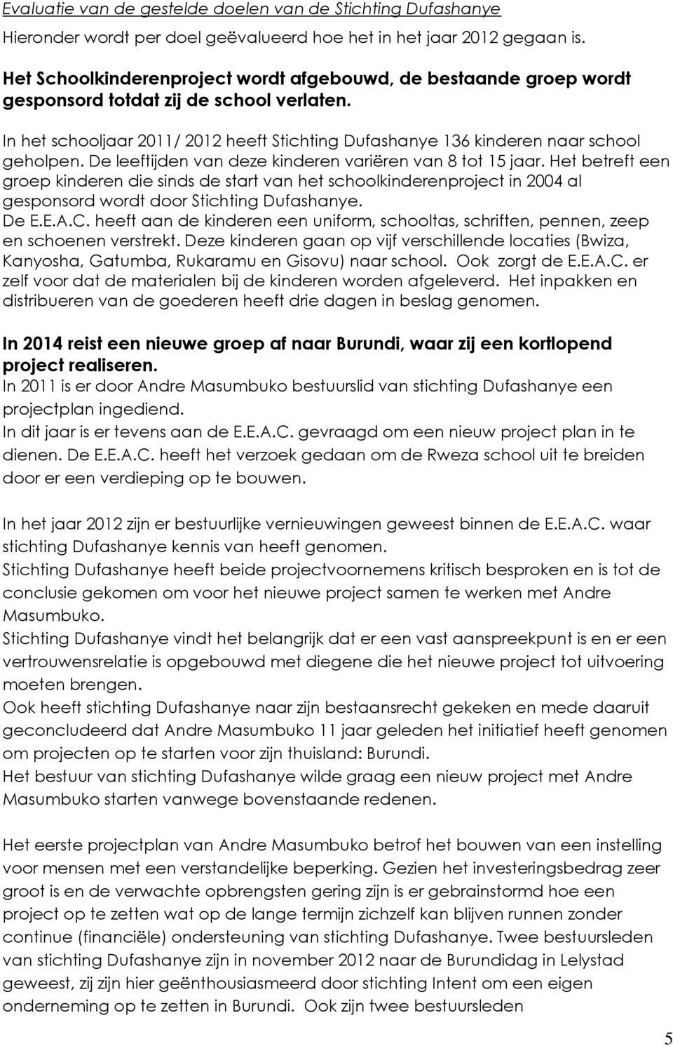 De leeftijden van deze kinderen variëren van 8 tot 15 jaar. Het betreft een groep kinderen die sinds de start van het schoolkinderenproject in 2004 al gesponsord wordt door Stichting Dufashanye. De E.