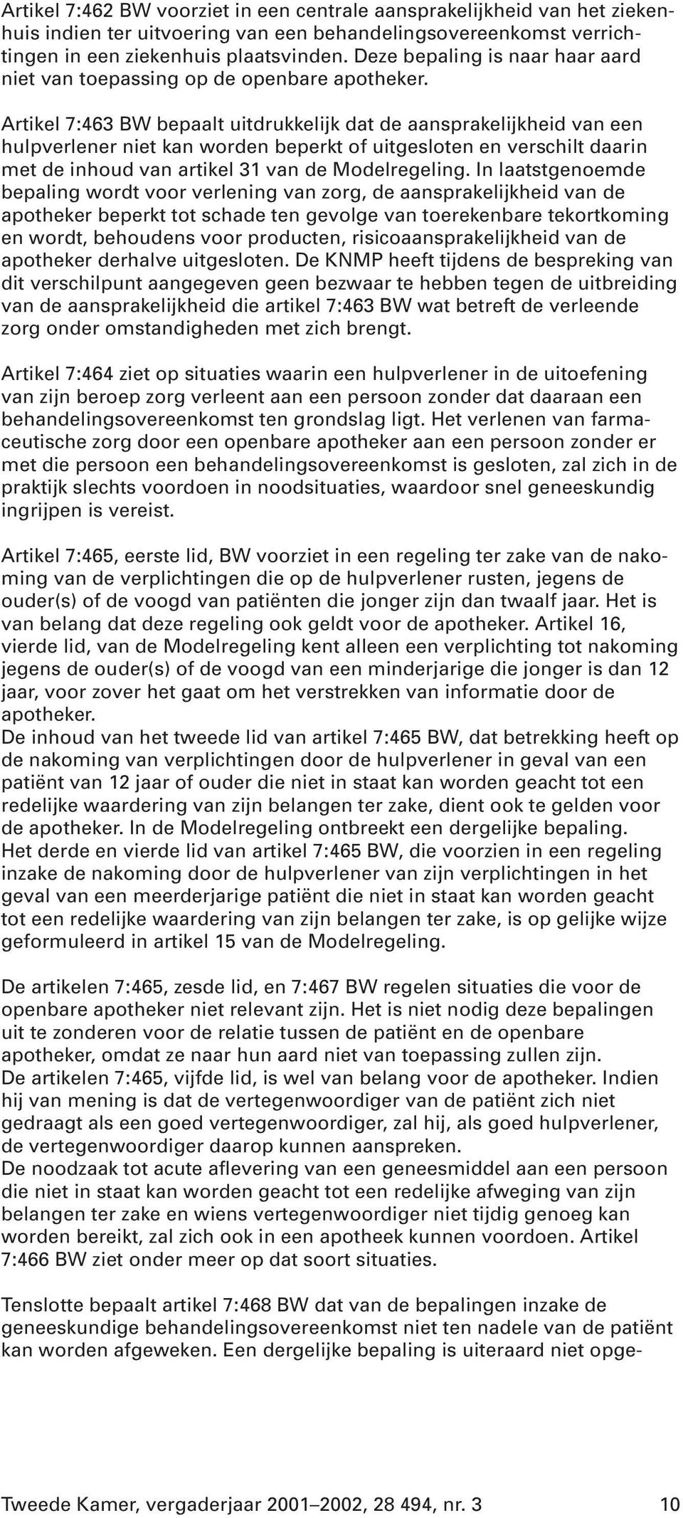 Artikel 7:463 BW bepaalt uitdrukkelijk dat de aansprakelijkheid van een hulpverlener niet kan worden beperkt of uitgesloten en verschilt daarin met de inhoud van artikel 31 van de Modelregeling.