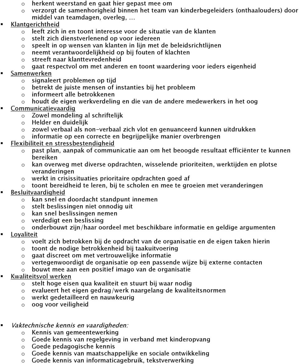 bij fouten of klachten o streeft naar klanttevredenheid o gaat respectvol om met anderen en toont waardering voor ieders eigenheid Samenwerken o signaleert problemen op tijd o betrekt de juiste