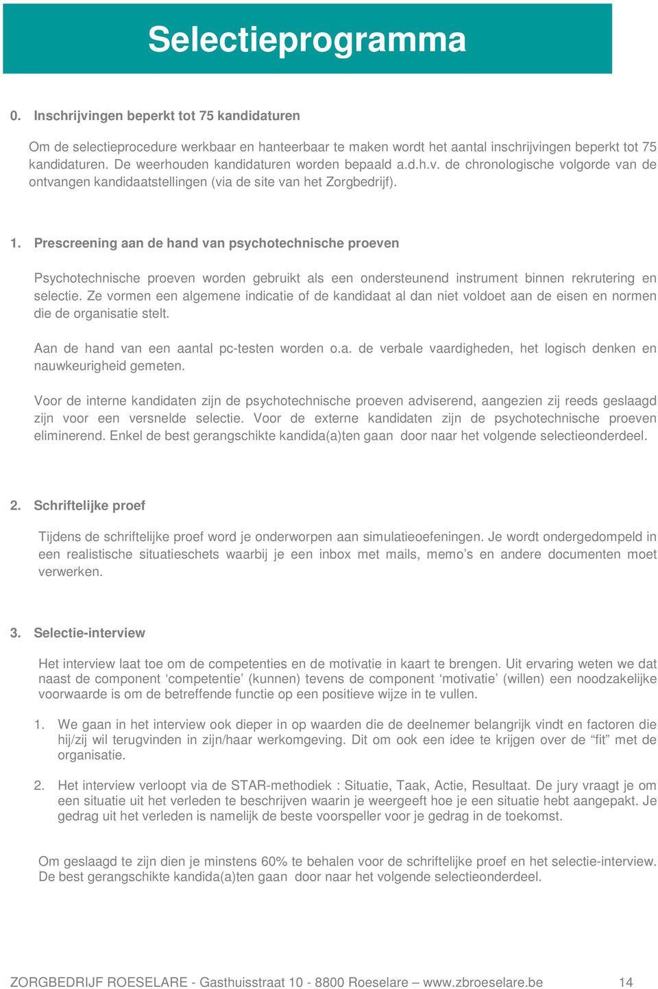 Prescreening aan de hand van psychotechnische proeven Psychotechnische proeven worden gebruikt als een ondersteunend instrument binnen rekrutering en selectie.