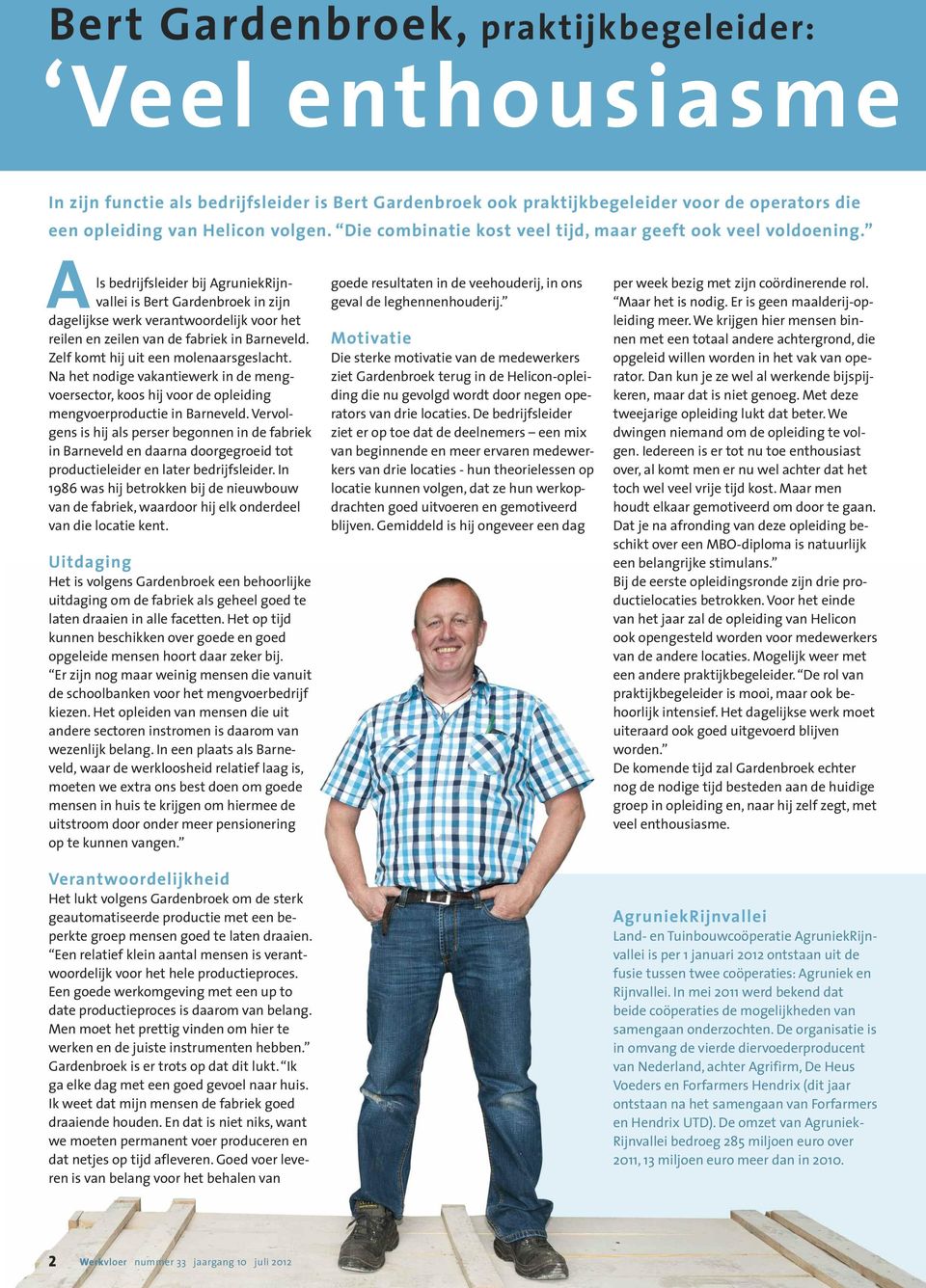 Als bedrijfsleider bij Agruniek Rijnvallei is Bert Gardenbroek in zijn dagelijkse werk verantwoordelijk voor het reilen en zeilen van de fabriek in Barneveld. Zelf komt hij uit een molenaarsgeslacht.