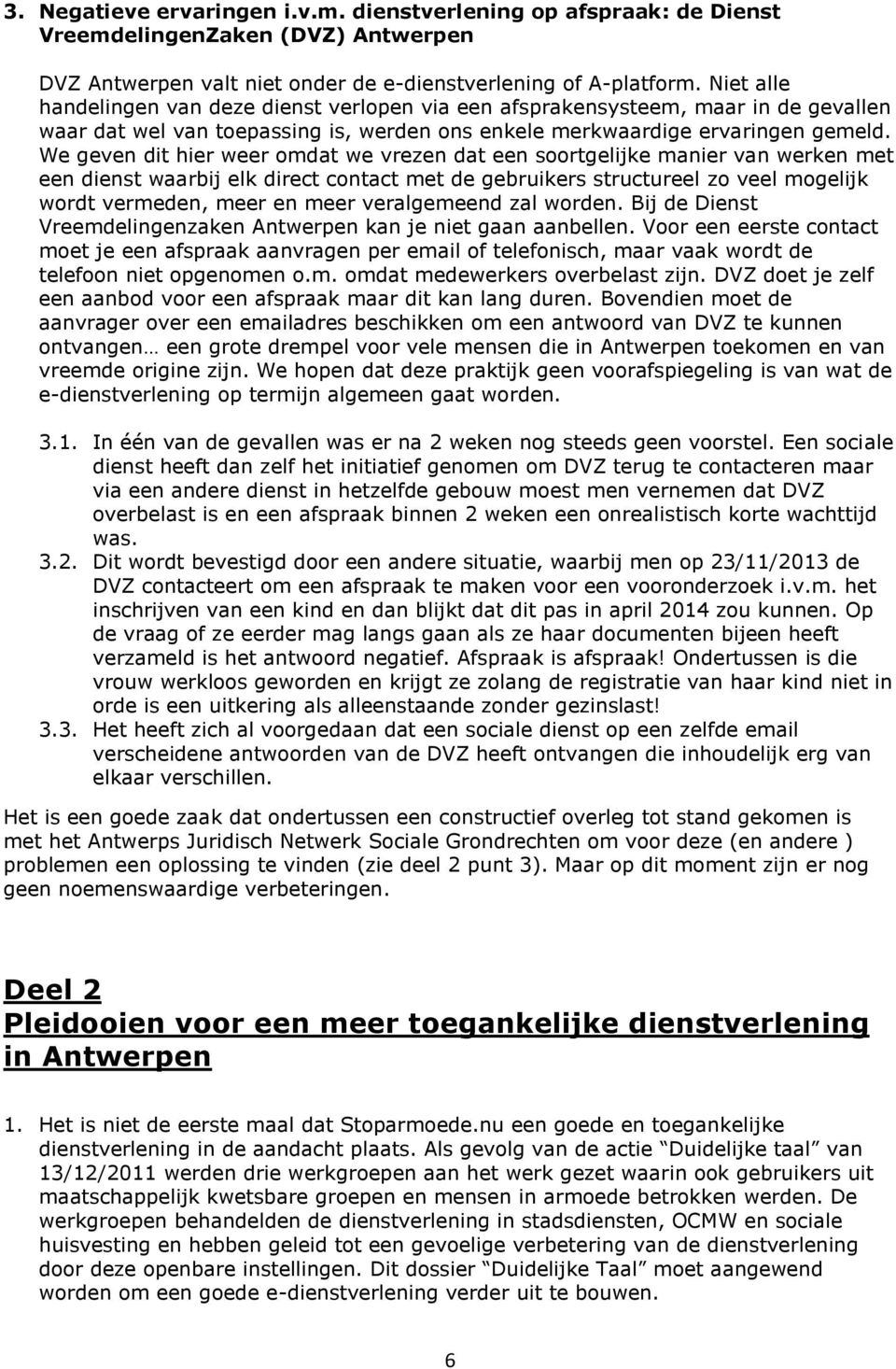 We geven dit hier weer omdat we vrezen dat een soortgelijke manier van werken met een dienst waarbij elk direct contact met de gebruikers structureel zo veel mogelijk wordt vermeden, meer en meer