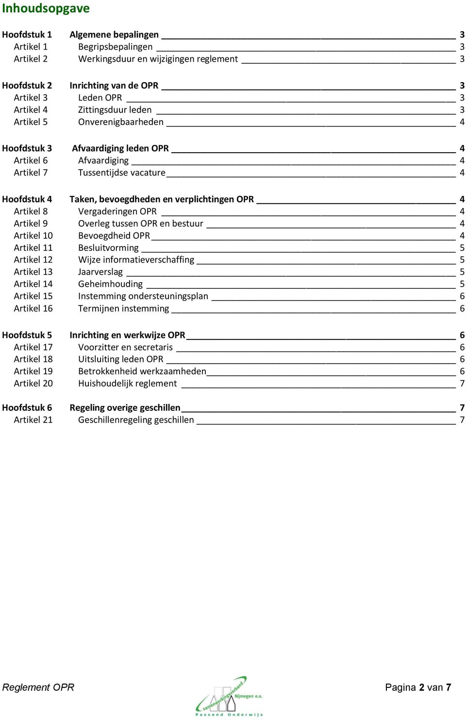 OPR 4 Artikel 8 Vergaderingen OPR 4 Artikel 9 Overleg tussen OPR en bestuur 4 Artikel 10 Bevoegdheid OPR 4 Artikel 11 Besluitvorming 5 Artikel 12 Wijze informatieverschaffing 5 Artikel 13 Jaarverslag