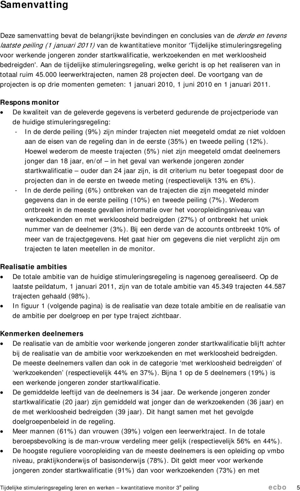 000 leerwerktrajecten, namen 28 projecten deel. De voortgang van de projecten is op drie momenten gemeten: 1 januari 2010, 1 juni 2010 en 1 januari 2011.