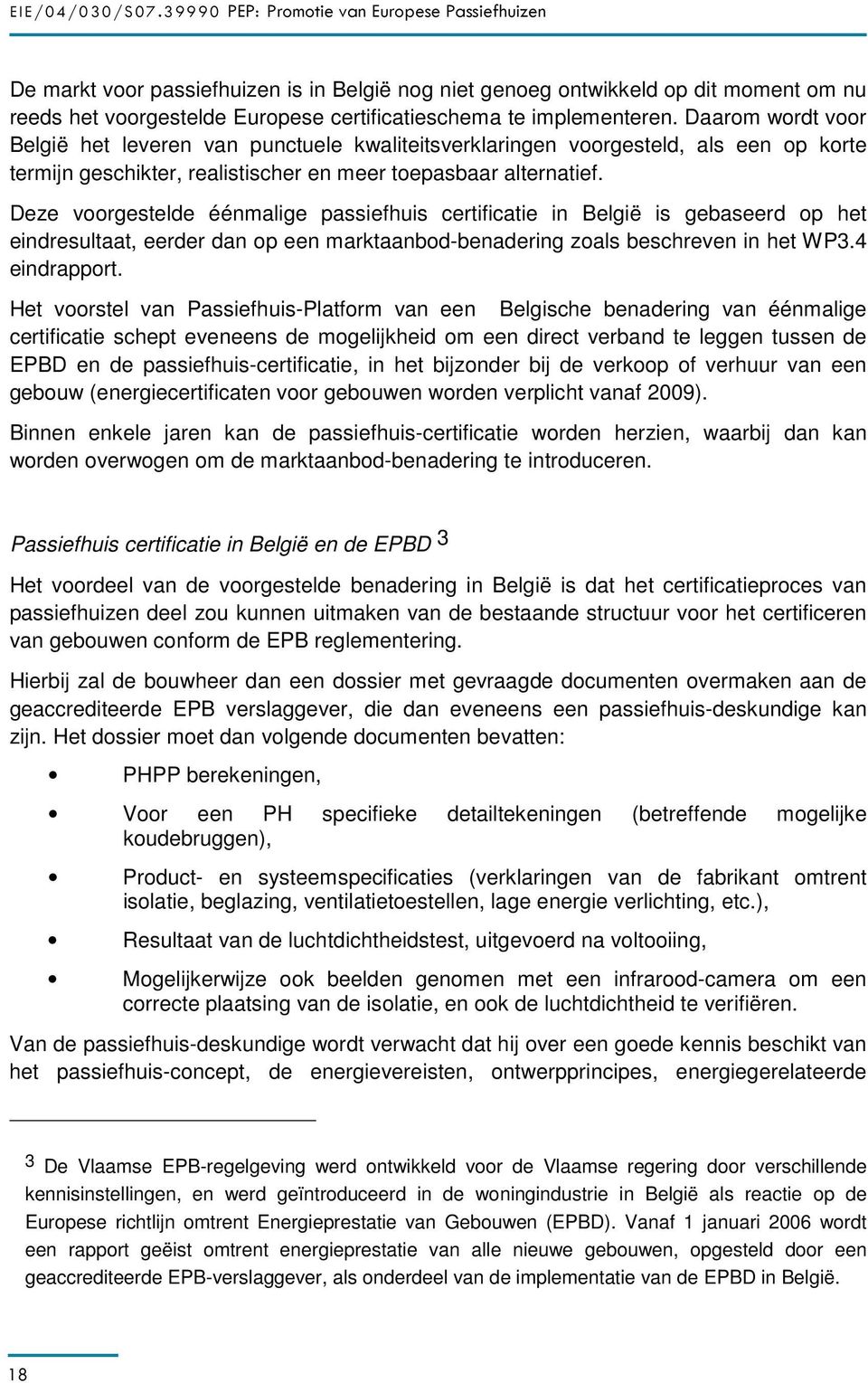 Deze voorgestelde éénmalige passiefhuis certificatie in België is gebaseerd op het eindresultaat, eerder dan op een marktaanbod-benadering zoals beschreven in het WP3.4 eindrapport.
