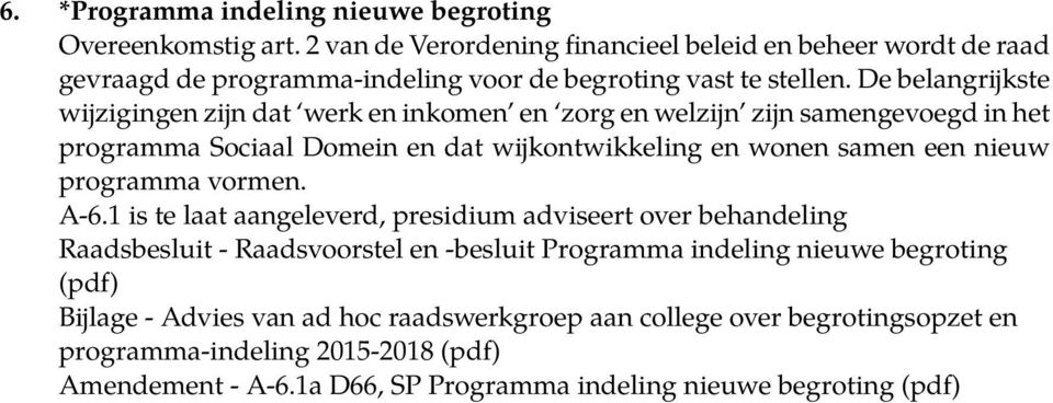 De belangrijkste wijzigingen zijn dat werk en inkomen en zorg en welzijn zijn samengevoegd in het programma Sociaal Domein en dat wijkontwikkeling en wonen samen een nieuw