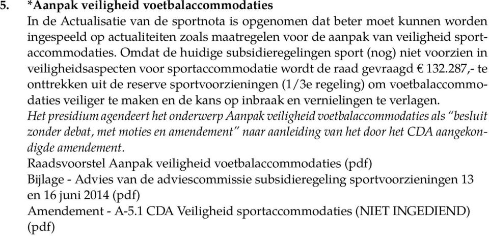 287,- te onttrekken uit de reserve sportvoorzieningen (1/3e regeling) om voetbalaccommodaties veiliger te maken en de kans op inbraak en vernielingen te verlagen.