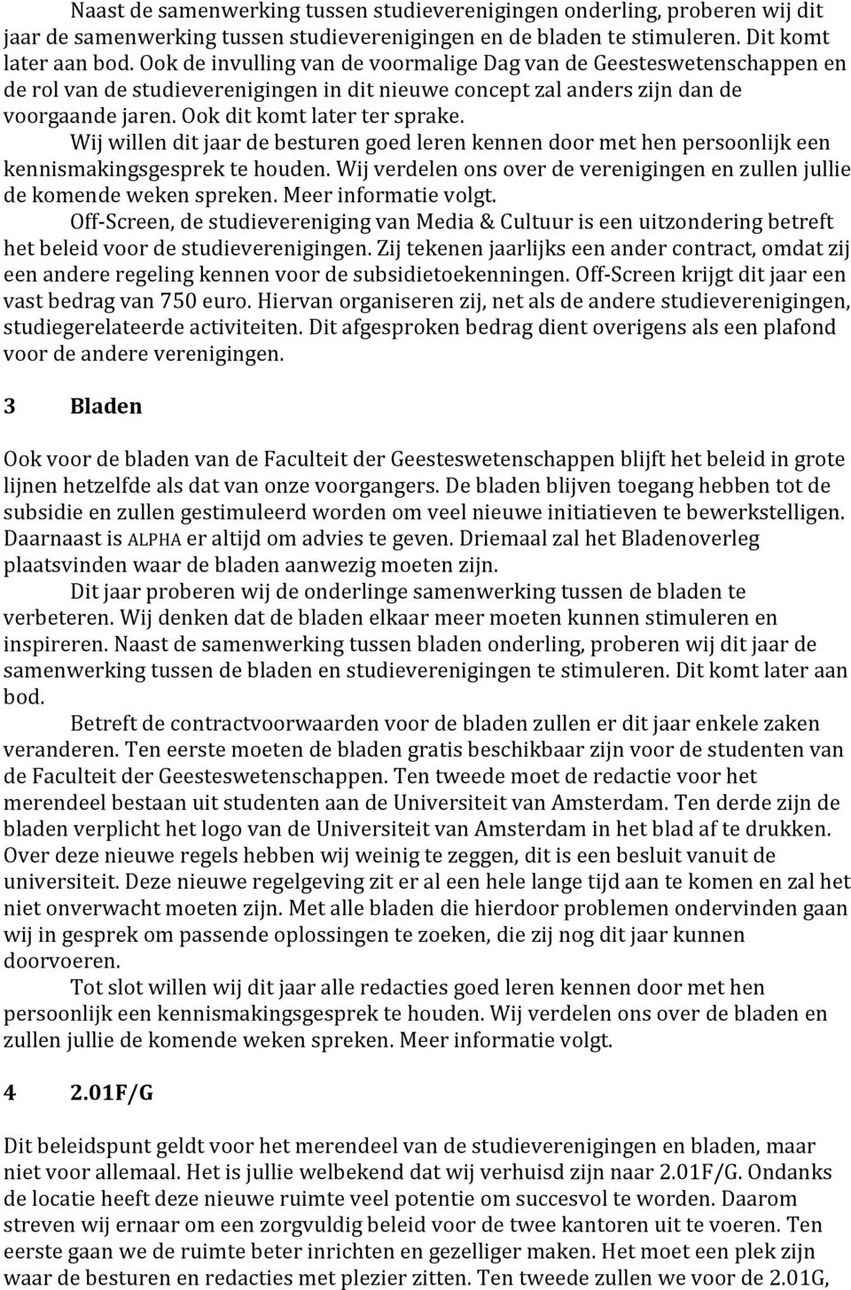 Wij willen dit jaar de besturen goed leren kennen door met hen persoonlijk een kennismakingsgesprek te houden. Wij verdelen ons over de verenigingen en zullen jullie de komende weken spreken.