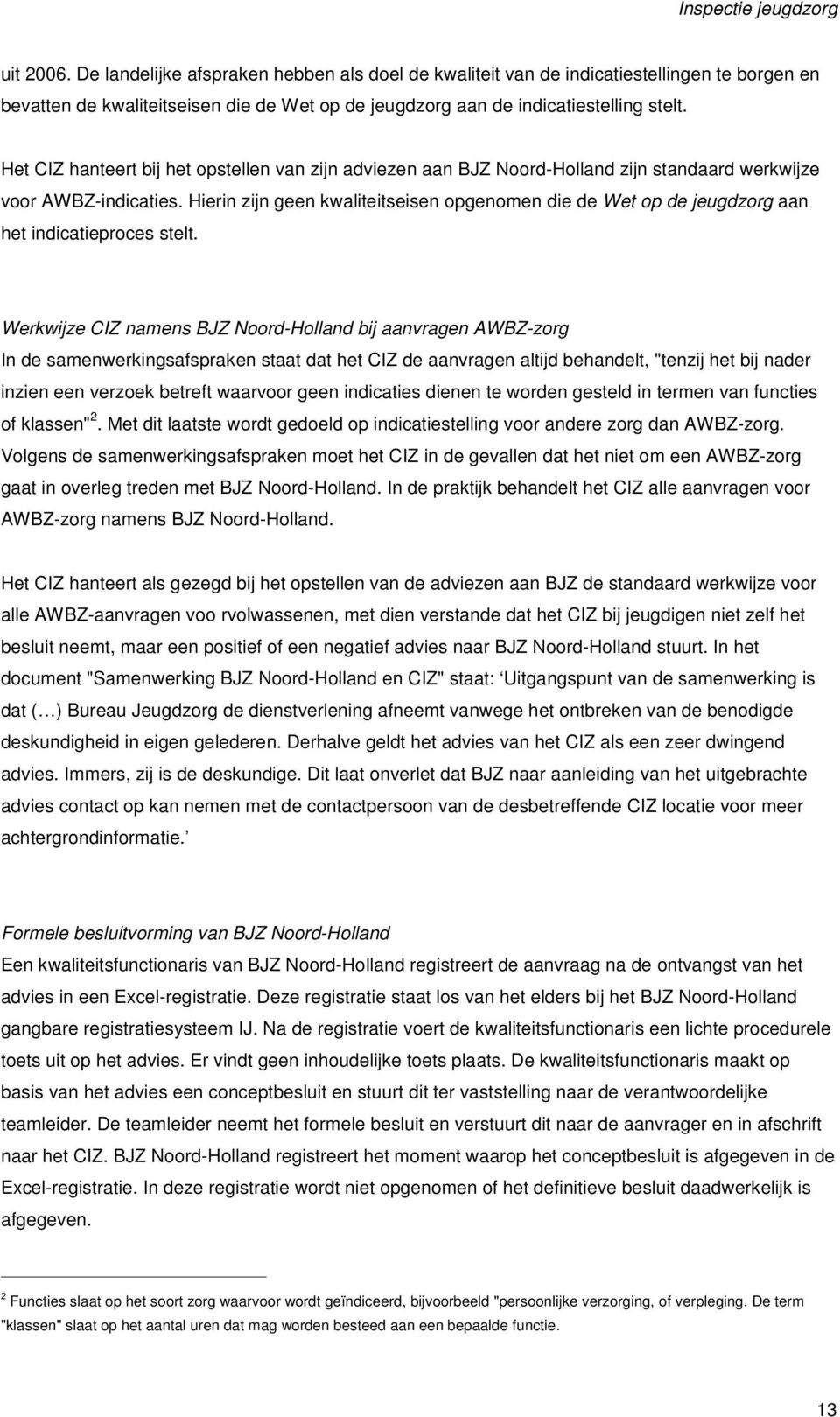 Hierin zijn geen kwaliteitseisen opgenomen die de Wet op de jeugdzorg aan het indicatieproces stelt.