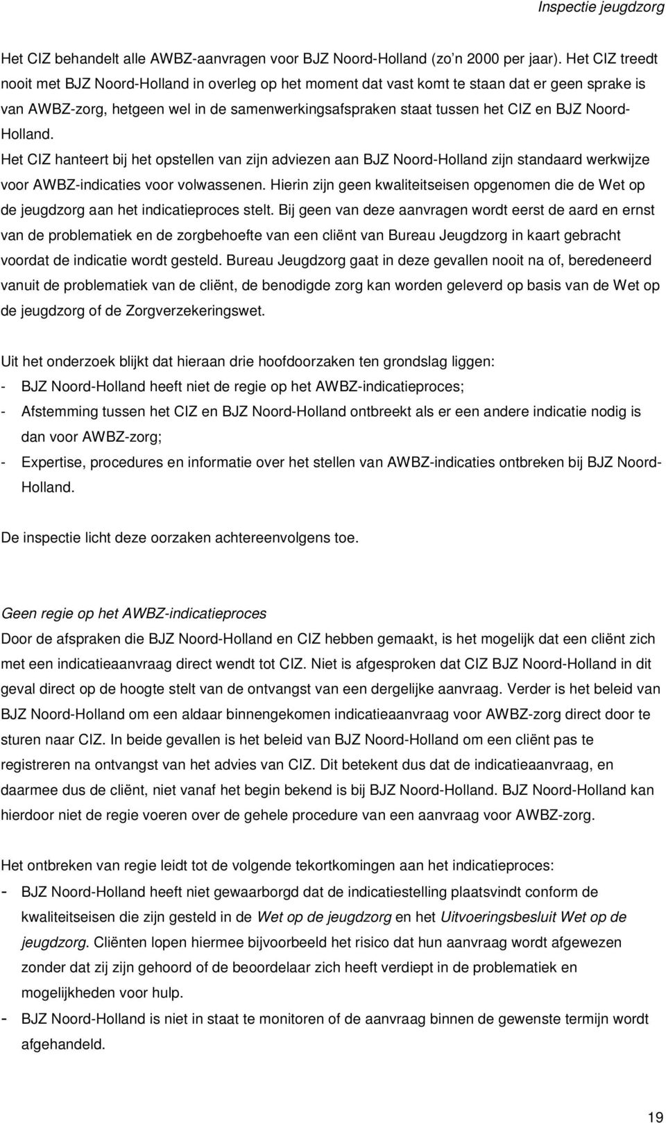 Noord- Holland. Het CIZ hanteert bij het opstellen van zijn adviezen aan BJZ Noord-Holland zijn standaard werkwijze voor AWBZ-indicaties voor volwassenen.