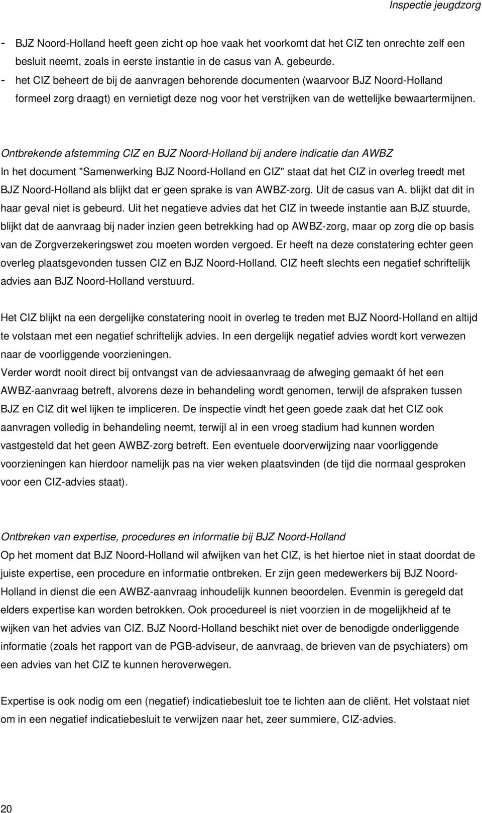 Ontbrekende afstemming CIZ en BJZ Noord-Holland bij andere indicatie dan AWBZ In het document "Samenwerking BJZ Noord-Holland en CIZ" staat dat het CIZ in overleg treedt met BJZ Noord-Holland als