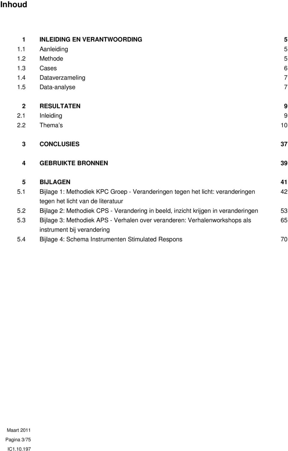 1 Bijlage 1: Methodiek KPC Groep - Veranderingen tegen het licht: veranderingen 42 tegen het licht van de literatuur 5.