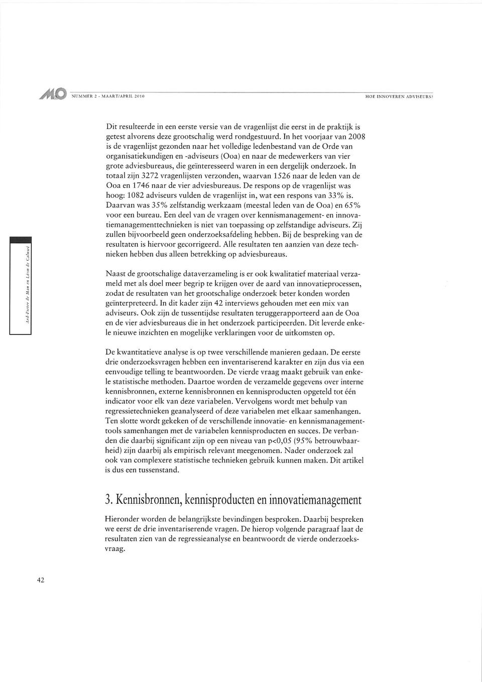 geïnteresseerd waren in een dergelijk onderzoek. In totaal zijn 3272 vragenlijsten verzonden, waarvan 1526 naar de leden van de Ooa en 1746 naar de vier adviesbureaus.