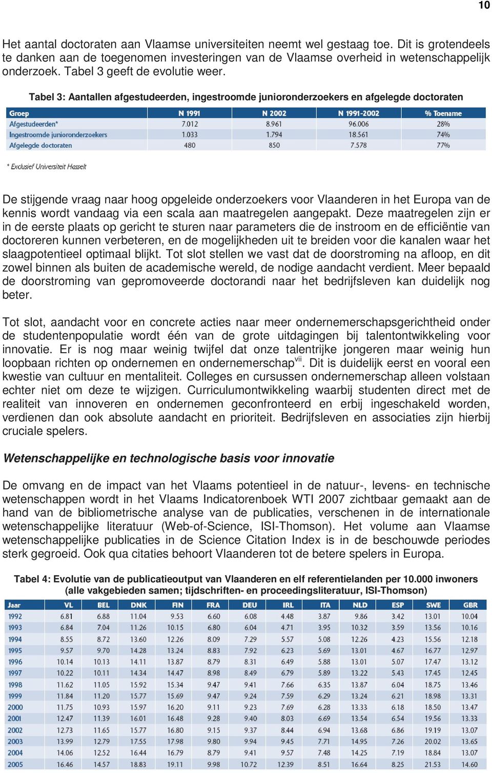 Tabel 3: Aantallen afgestudeerden, ingestroomde junioronderzoekers en afgelegde doctoraten De stijgende vraag naar hoog opgeleide onderzoekers voor Vlaanderen in het Europa van de kennis wordt